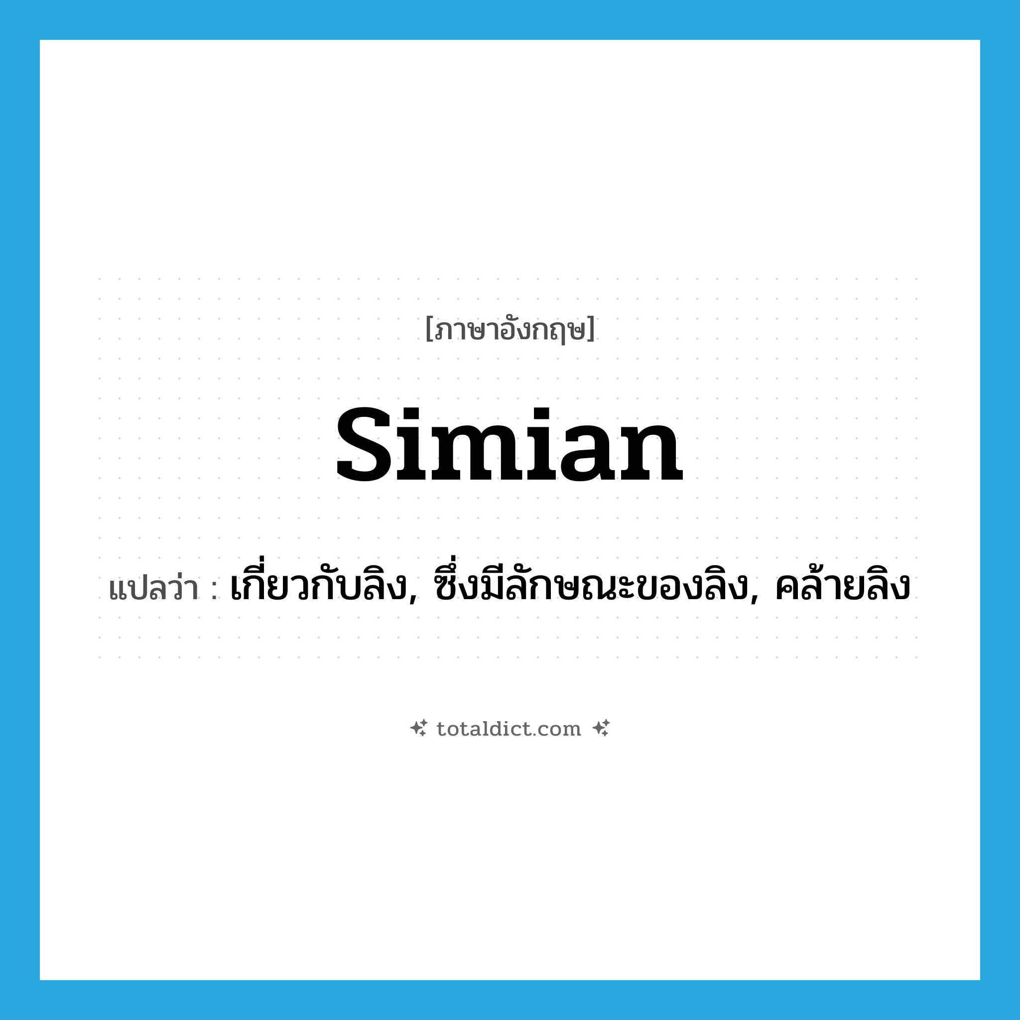 simian แปลว่า?, คำศัพท์ภาษาอังกฤษ simian แปลว่า เกี่ยวกับลิง, ซึ่งมีลักษณะของลิง, คล้ายลิง ประเภท ADJ หมวด ADJ