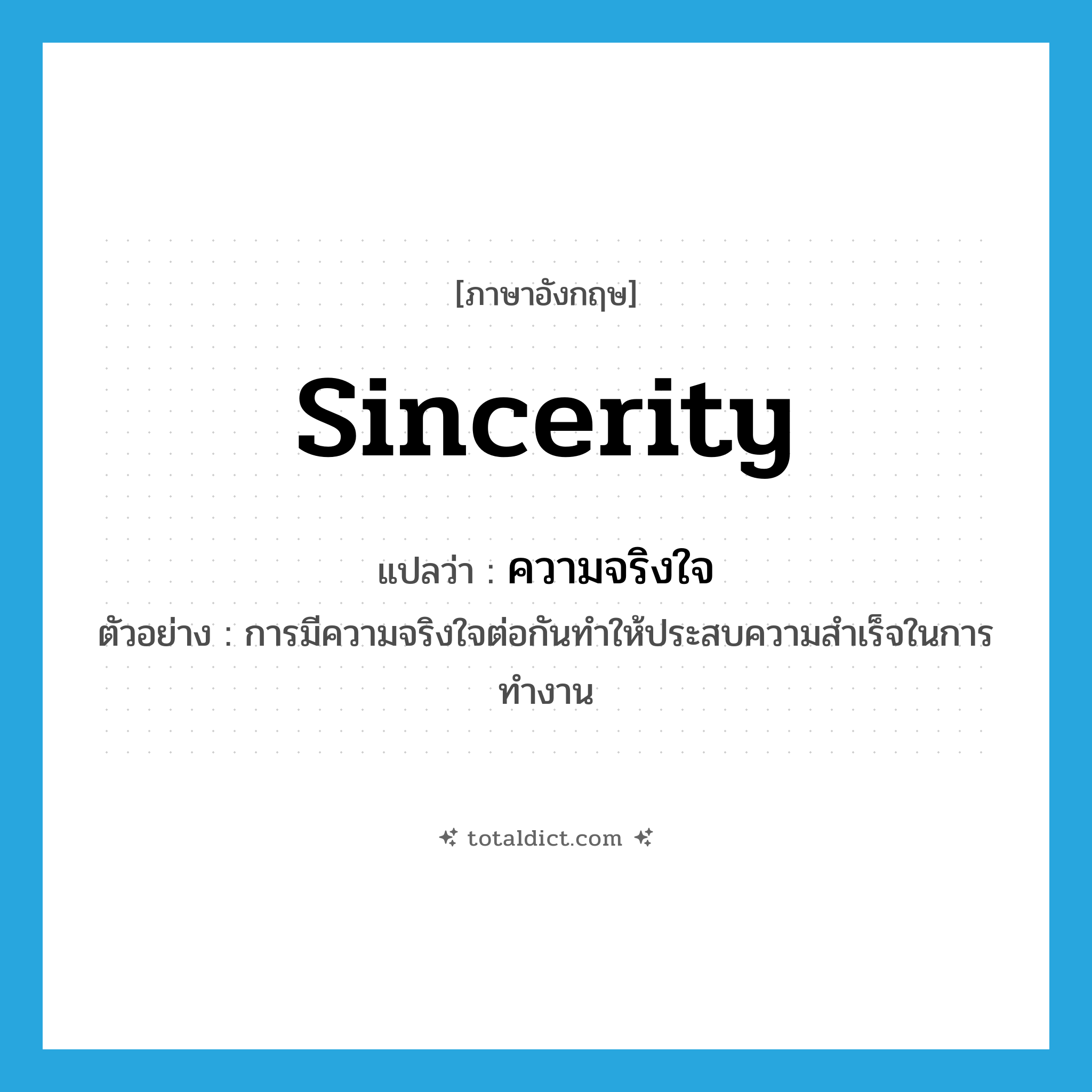 sincerity แปลว่า?, คำศัพท์ภาษาอังกฤษ sincerity แปลว่า ความจริงใจ ประเภท N ตัวอย่าง การมีความจริงใจต่อกันทำให้ประสบความสำเร็จในการทำงาน หมวด N