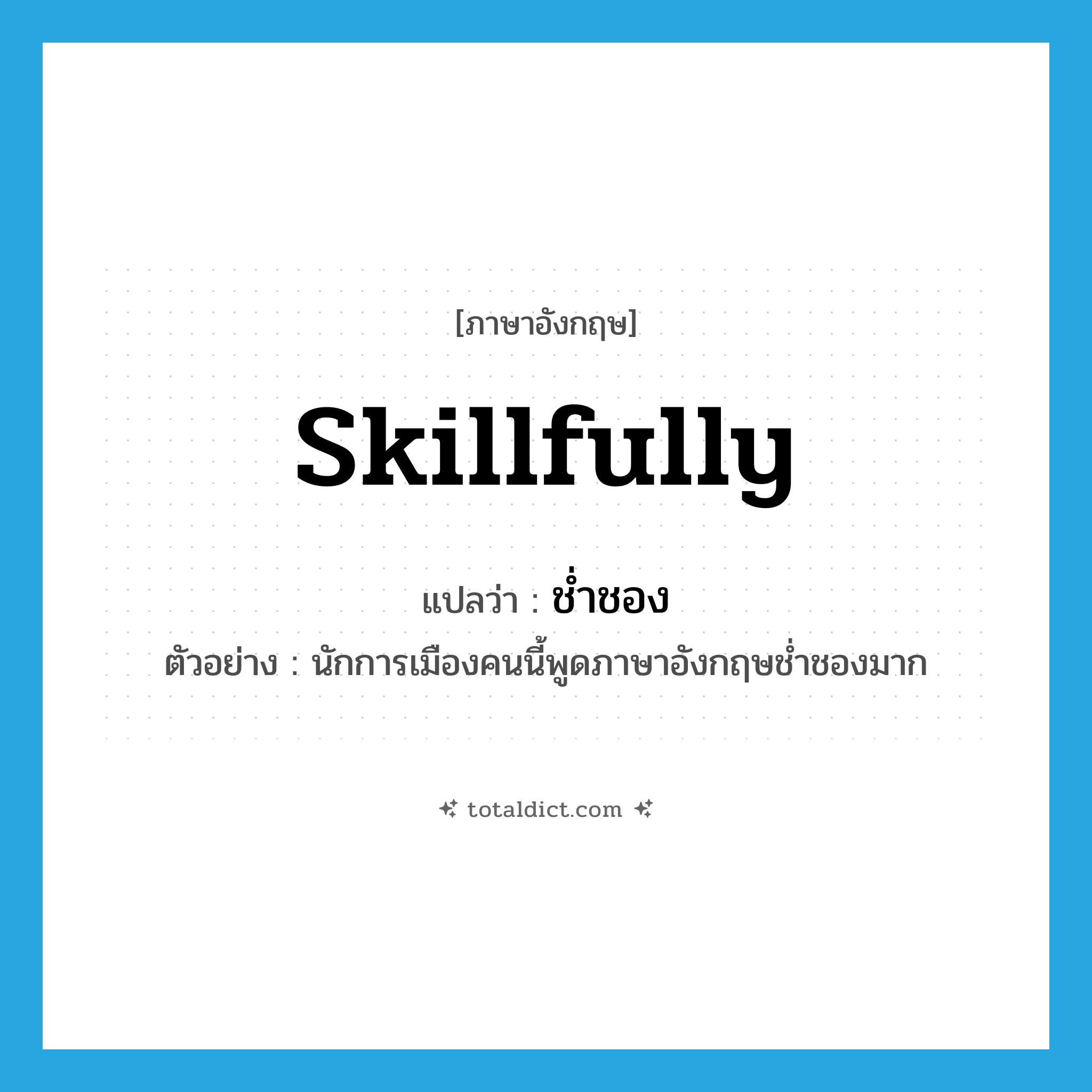 skillfully แปลว่า?, คำศัพท์ภาษาอังกฤษ skillfully แปลว่า ช่ำชอง ประเภท ADV ตัวอย่าง นักการเมืองคนนี้พูดภาษาอังกฤษช่ำชองมาก หมวด ADV