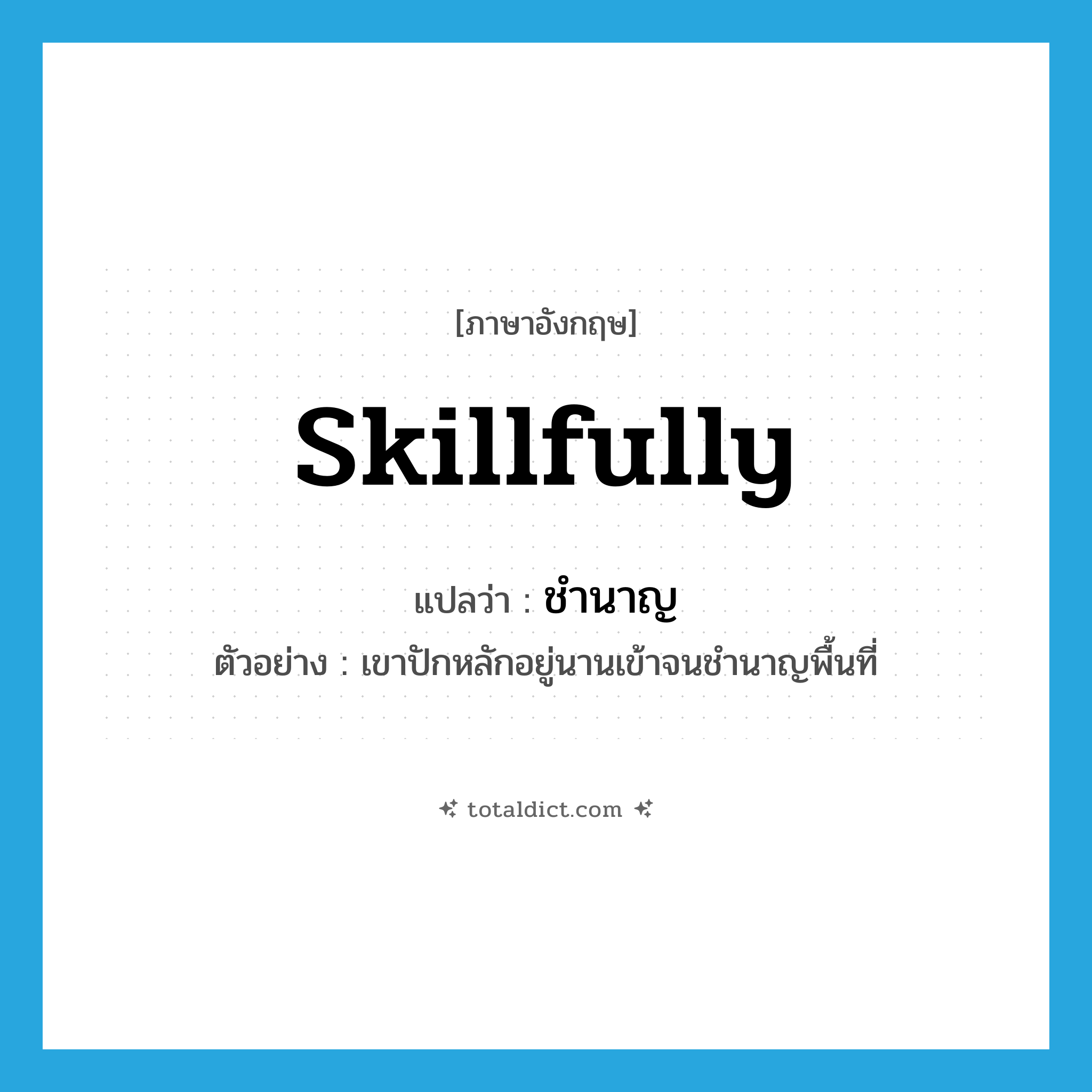 skillfully แปลว่า?, คำศัพท์ภาษาอังกฤษ skillfully แปลว่า ชำนาญ ประเภท ADV ตัวอย่าง เขาปักหลักอยู่นานเข้าจนชำนาญพื้นที่ หมวด ADV