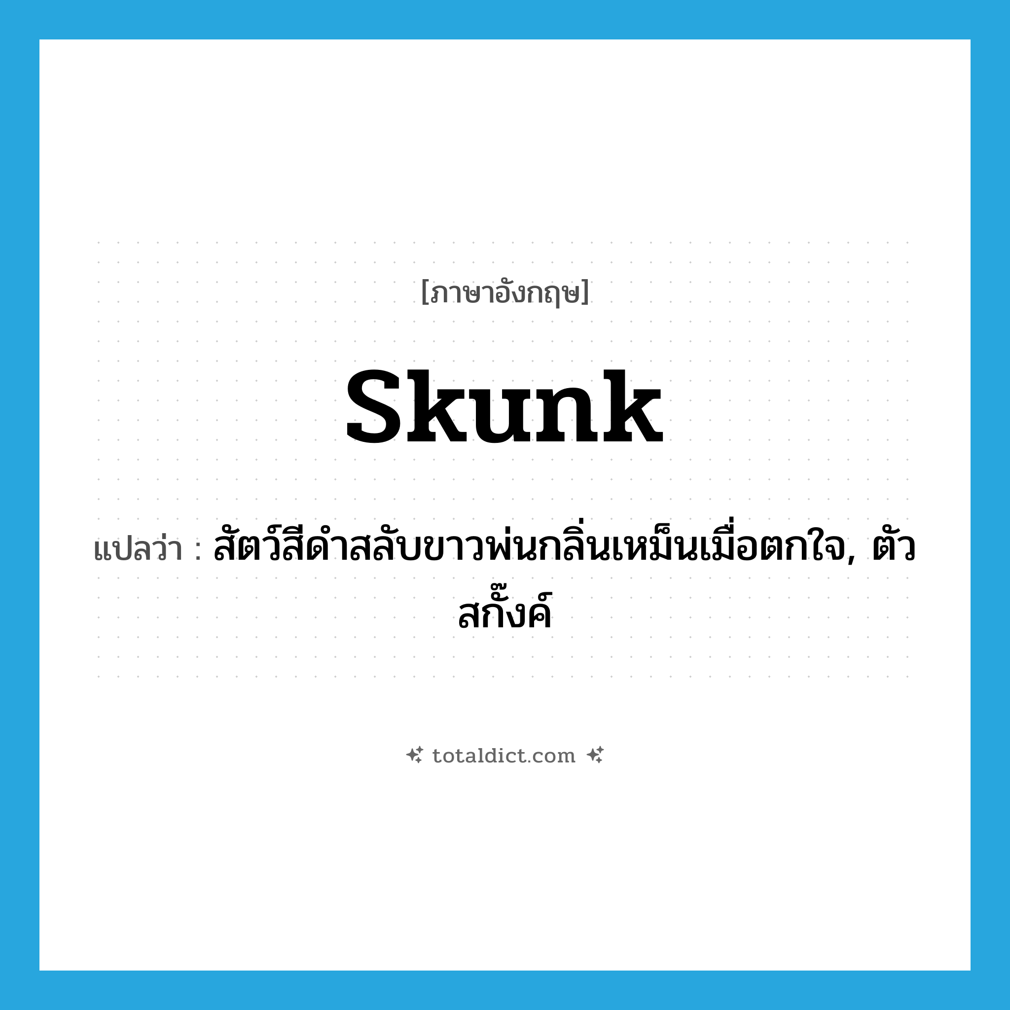 skunk แปลว่า?, คำศัพท์ภาษาอังกฤษ skunk แปลว่า สัตว์สีดำสลับขาวพ่นกลิ่นเหม็นเมื่อตกใจ, ตัวสกั๊งค์ ประเภท N หมวด N