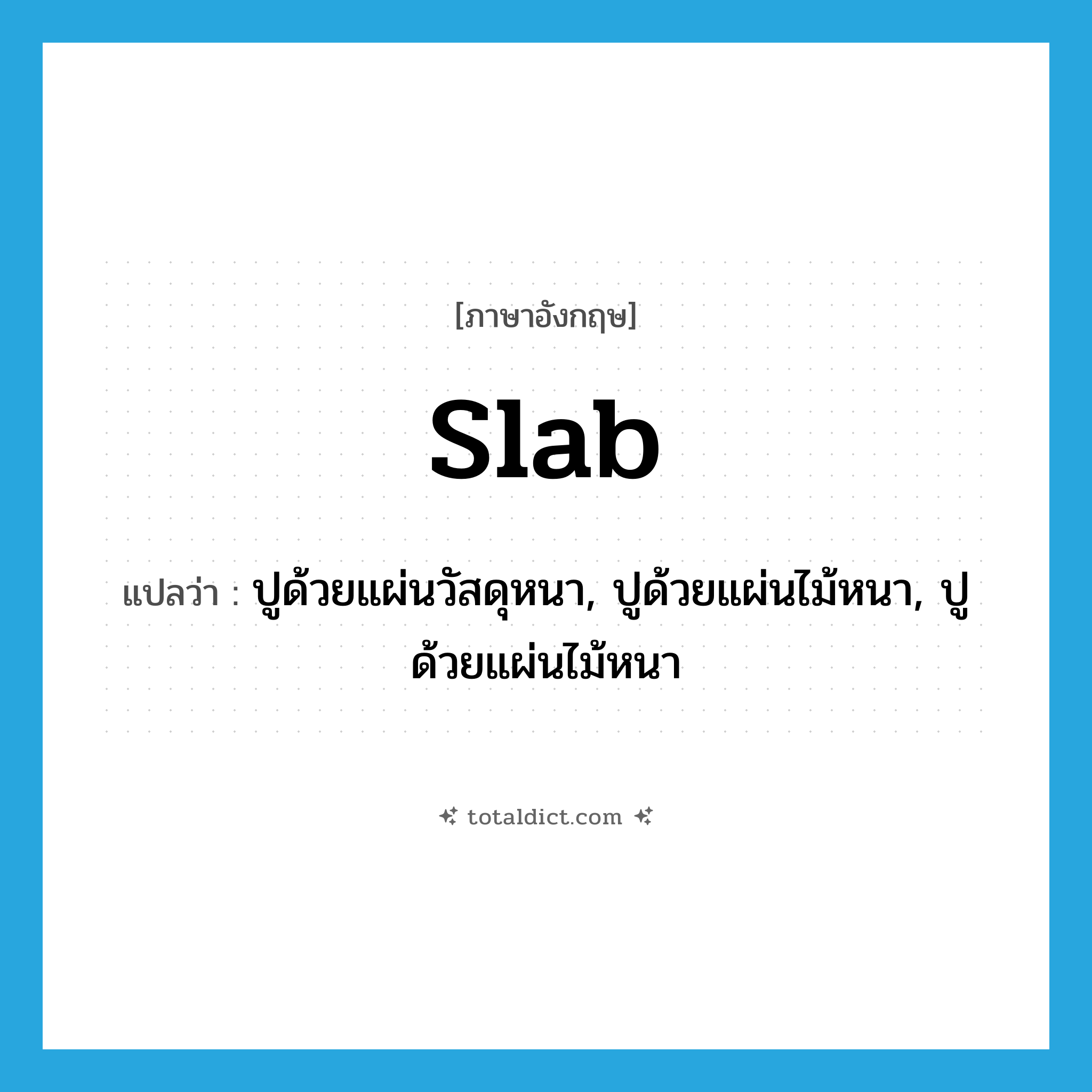 slab แปลว่า?, คำศัพท์ภาษาอังกฤษ slab แปลว่า ปูด้วยแผ่นวัสดุหนา, ปูด้วยแผ่นไม้หนา, ปูด้วยแผ่นไม้หนา ประเภท VT หมวด VT