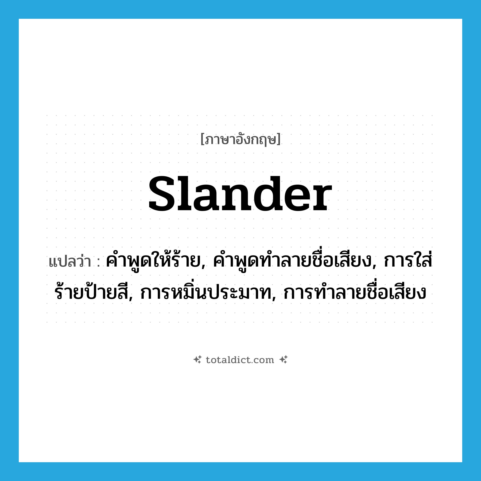 slander แปลว่า?, คำศัพท์ภาษาอังกฤษ slander แปลว่า คำพูดให้ร้าย, คำพูดทำลายชื่อเสียง, การใส่ร้ายป้ายสี, การหมิ่นประมาท, การทำลายชื่อเสียง ประเภท N หมวด N