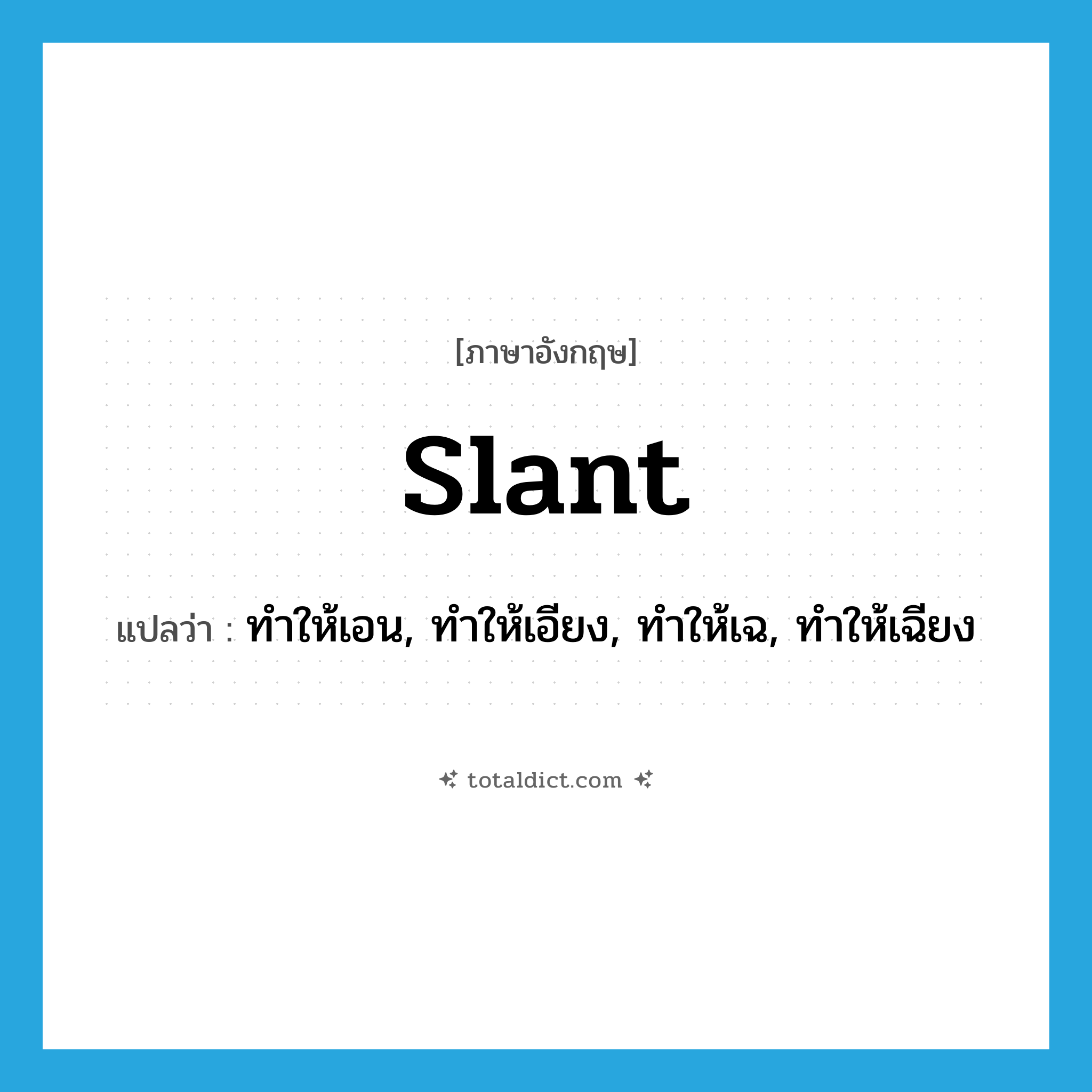 slant แปลว่า?, คำศัพท์ภาษาอังกฤษ slant แปลว่า ทำให้เอน, ทำให้เอียง, ทำให้เฉ, ทำให้เฉียง ประเภท VT หมวด VT