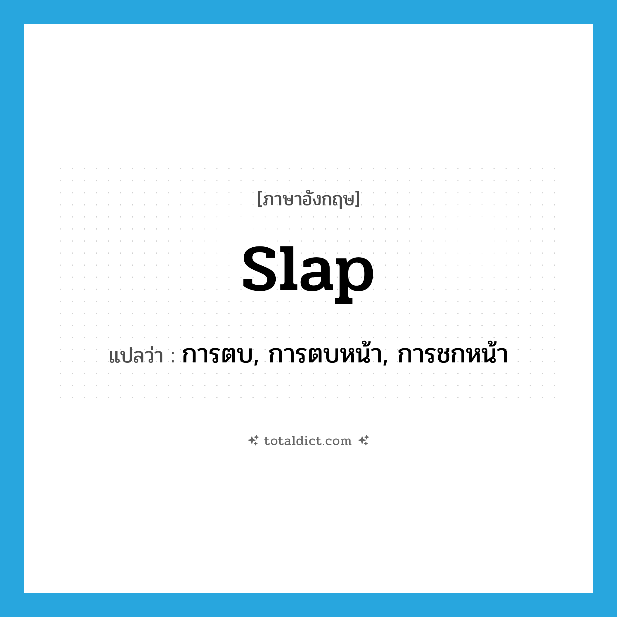 slap แปลว่า?, คำศัพท์ภาษาอังกฤษ slap แปลว่า การตบ, การตบหน้า, การชกหน้า ประเภท N หมวด N