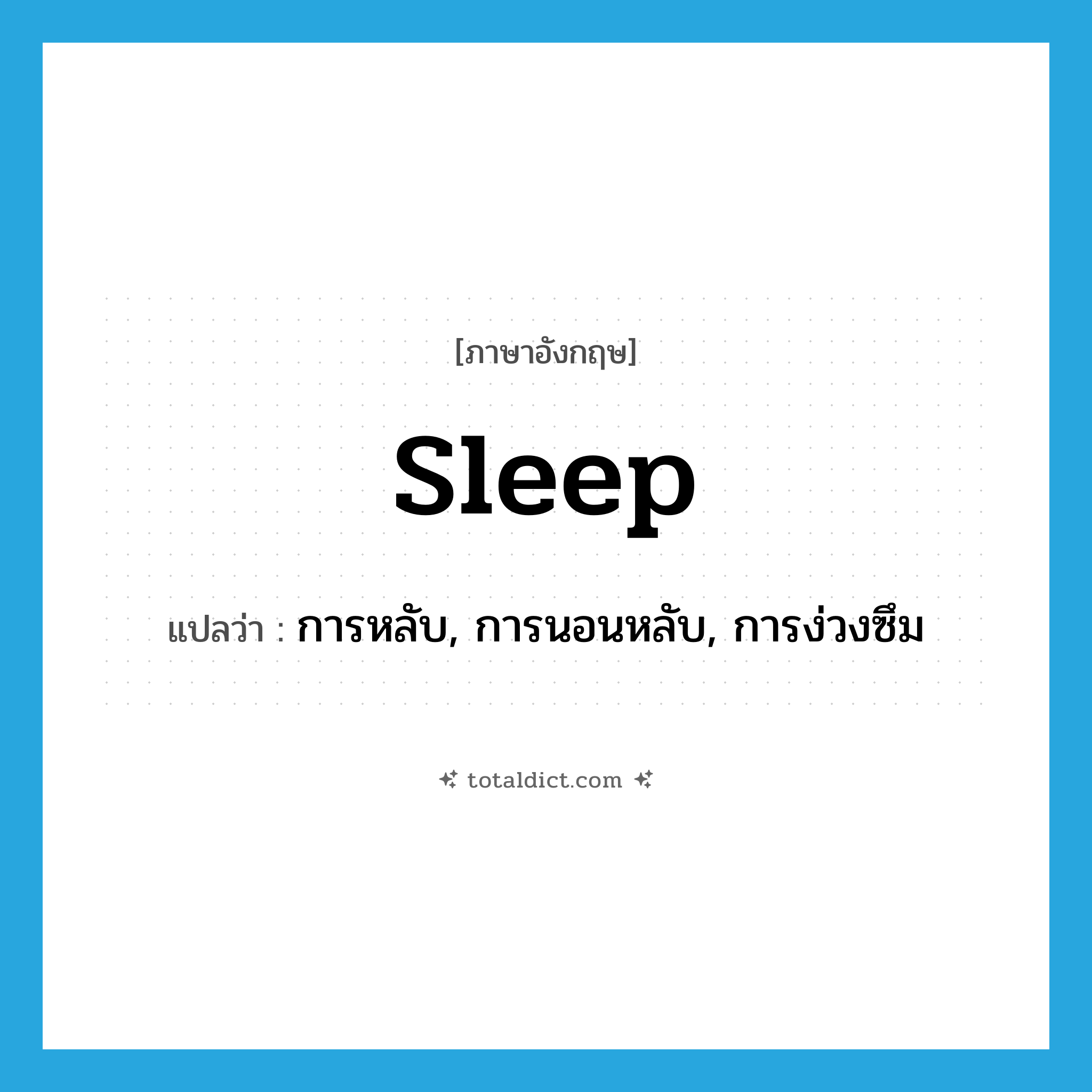 sleep แปลว่า?, คำศัพท์ภาษาอังกฤษ sleep แปลว่า การหลับ, การนอนหลับ, การง่วงซึม ประเภท N หมวด N