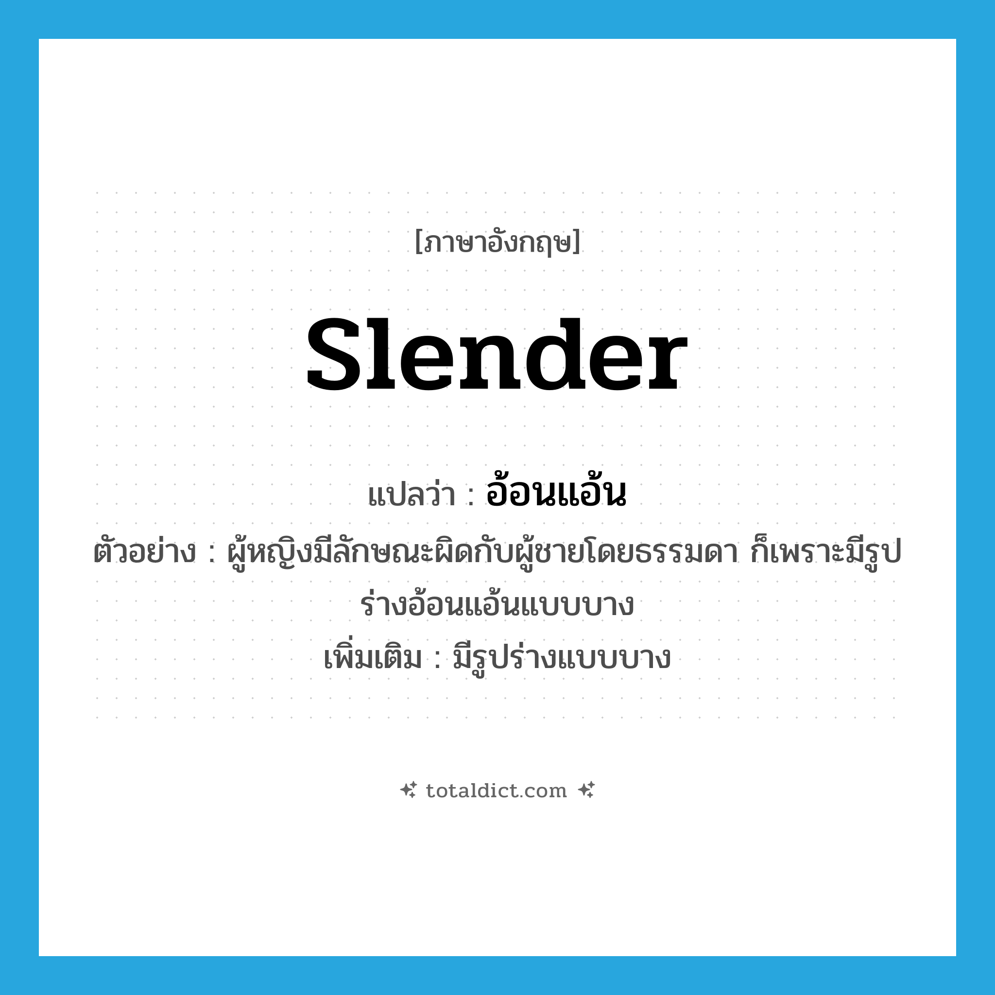 slender แปลว่า?, คำศัพท์ภาษาอังกฤษ slender แปลว่า อ้อนแอ้น ประเภท ADJ ตัวอย่าง ผู้หญิงมีลักษณะผิดกับผู้ชายโดยธรรมดา ก็เพราะมีรูปร่างอ้อนแอ้นแบบบาง เพิ่มเติม มีรูปร่างแบบบาง หมวด ADJ