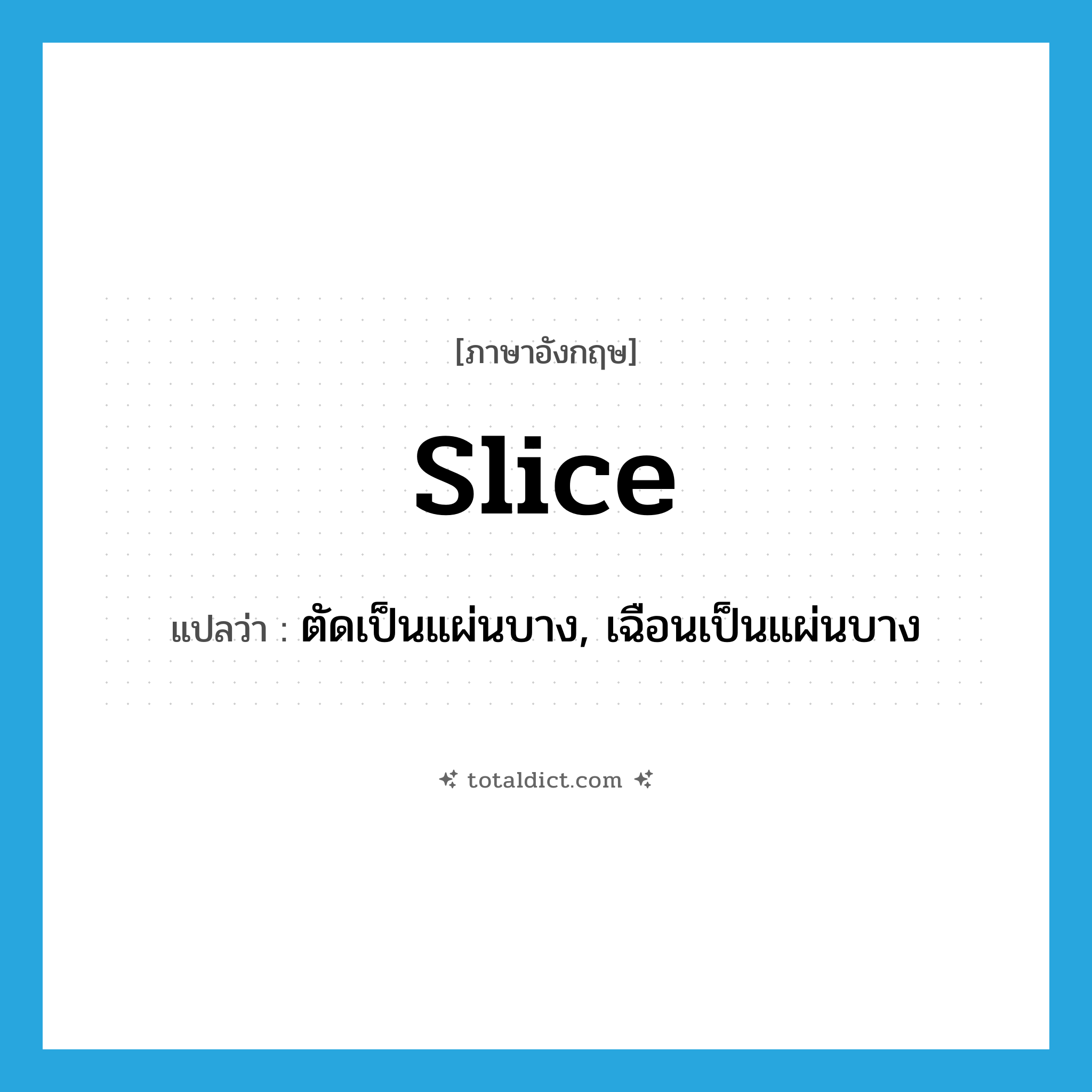 slice แปลว่า?, คำศัพท์ภาษาอังกฤษ slice แปลว่า ตัดเป็นแผ่นบาง, เฉือนเป็นแผ่นบาง ประเภท VI หมวด VI