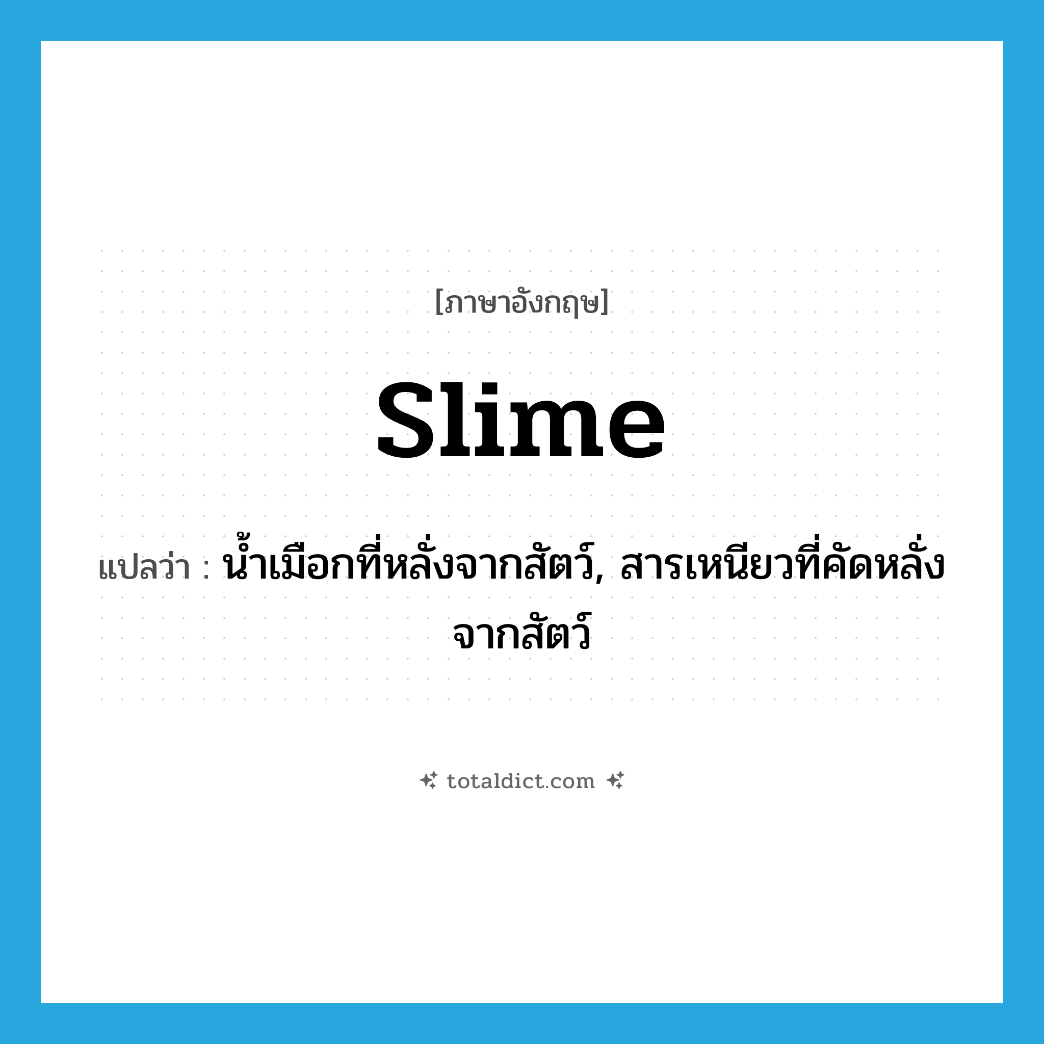 slime แปลว่า?, คำศัพท์ภาษาอังกฤษ slime แปลว่า น้ำเมือกที่หลั่งจากสัตว์, สารเหนียวที่คัดหลั่งจากสัตว์ ประเภท N หมวด N