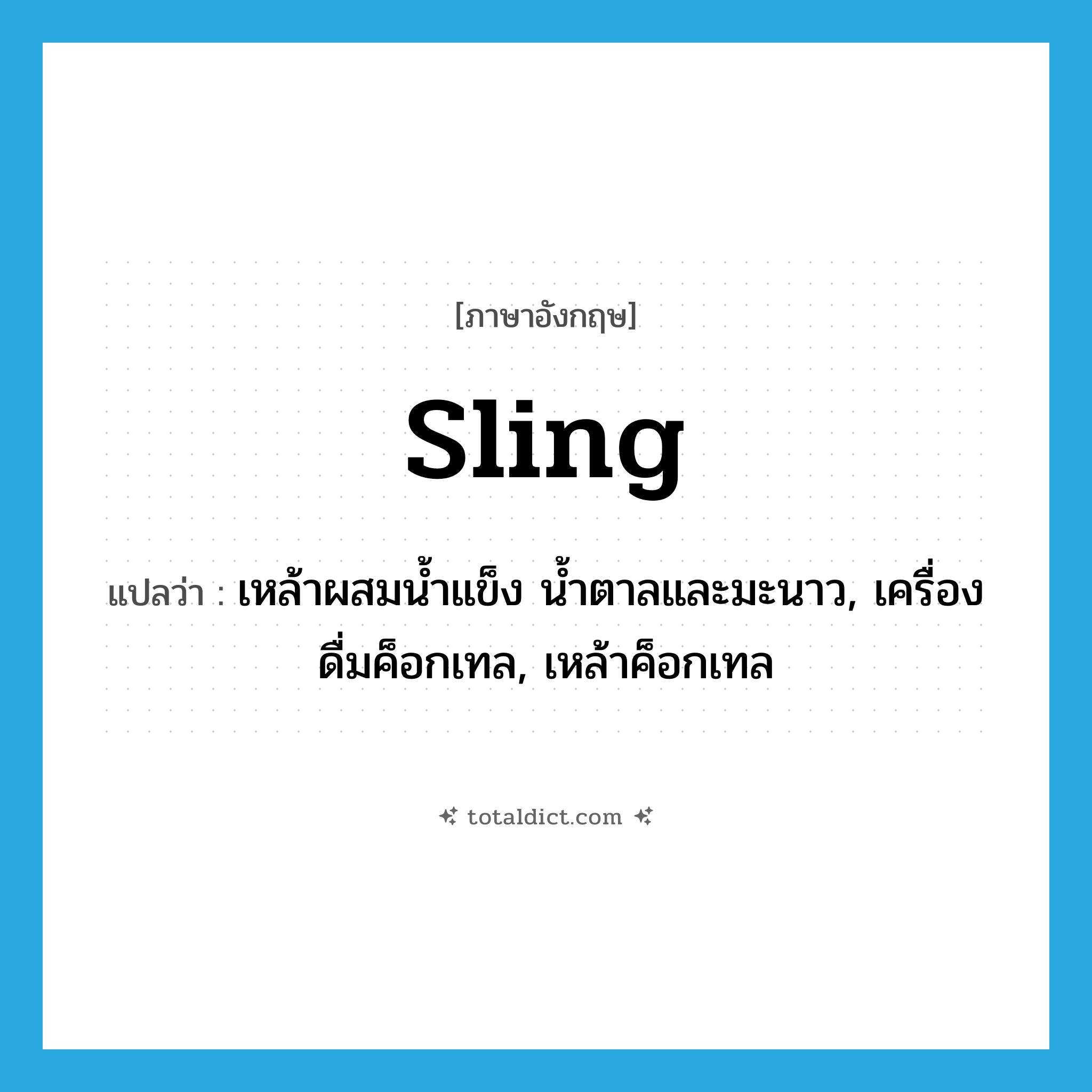 sling แปลว่า?, คำศัพท์ภาษาอังกฤษ sling แปลว่า เหล้าผสมน้ำแข็ง น้ำตาลและมะนาว, เครื่องดื่มค็อกเทล, เหล้าค็อกเทล ประเภท N หมวด N