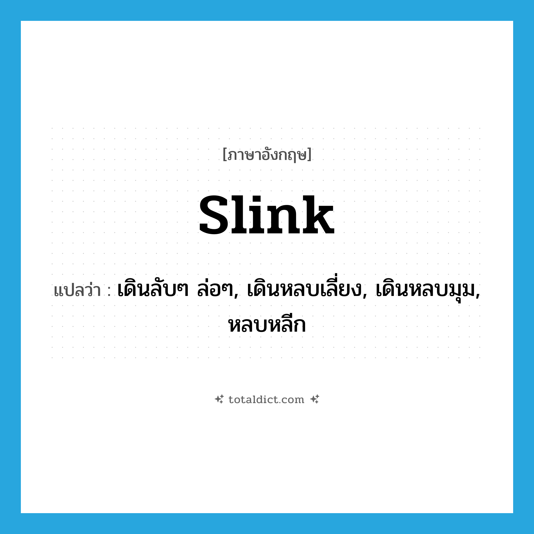 slink แปลว่า?, คำศัพท์ภาษาอังกฤษ slink แปลว่า เดินลับๆ ล่อๆ, เดินหลบเลี่ยง, เดินหลบมุม, หลบหลีก ประเภท VI หมวด VI