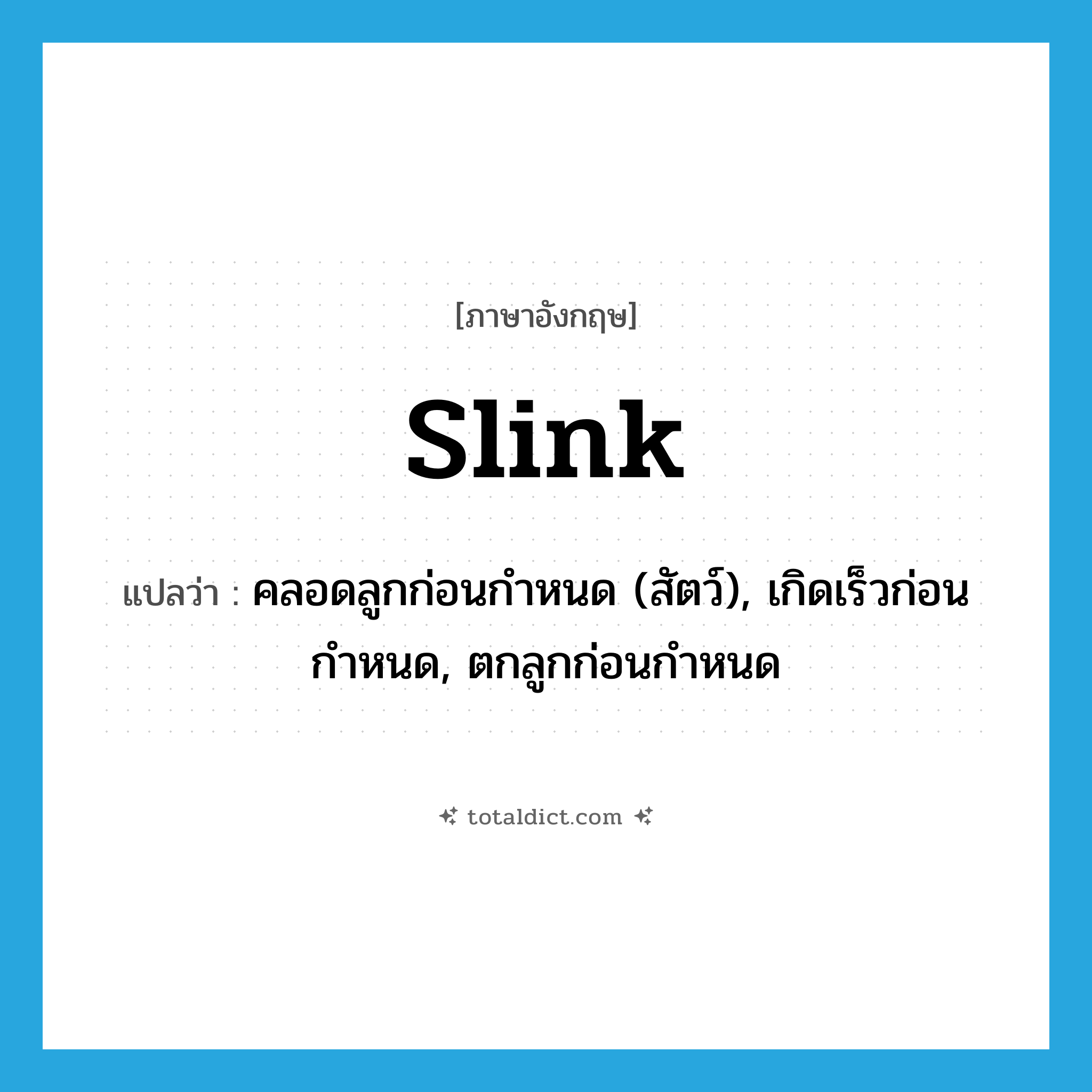 slink แปลว่า?, คำศัพท์ภาษาอังกฤษ slink แปลว่า คลอดลูกก่อนกำหนด (สัตว์), เกิดเร็วก่อนกำหนด, ตกลูกก่อนกำหนด ประเภท VT หมวด VT