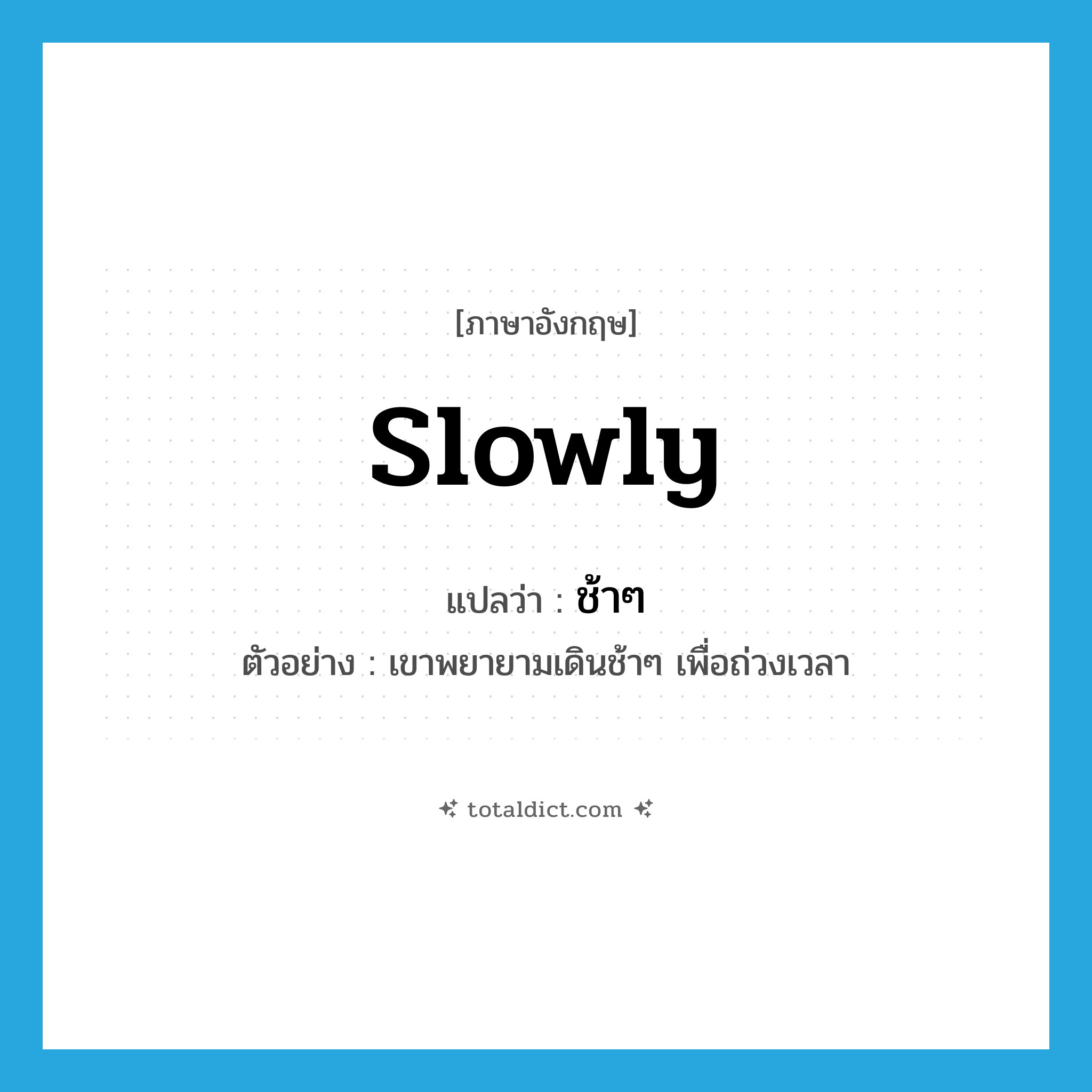 slowly แปลว่า?, คำศัพท์ภาษาอังกฤษ slowly แปลว่า ช้าๆ ประเภท ADV ตัวอย่าง เขาพยายามเดินช้าๆ เพื่อถ่วงเวลา หมวด ADV