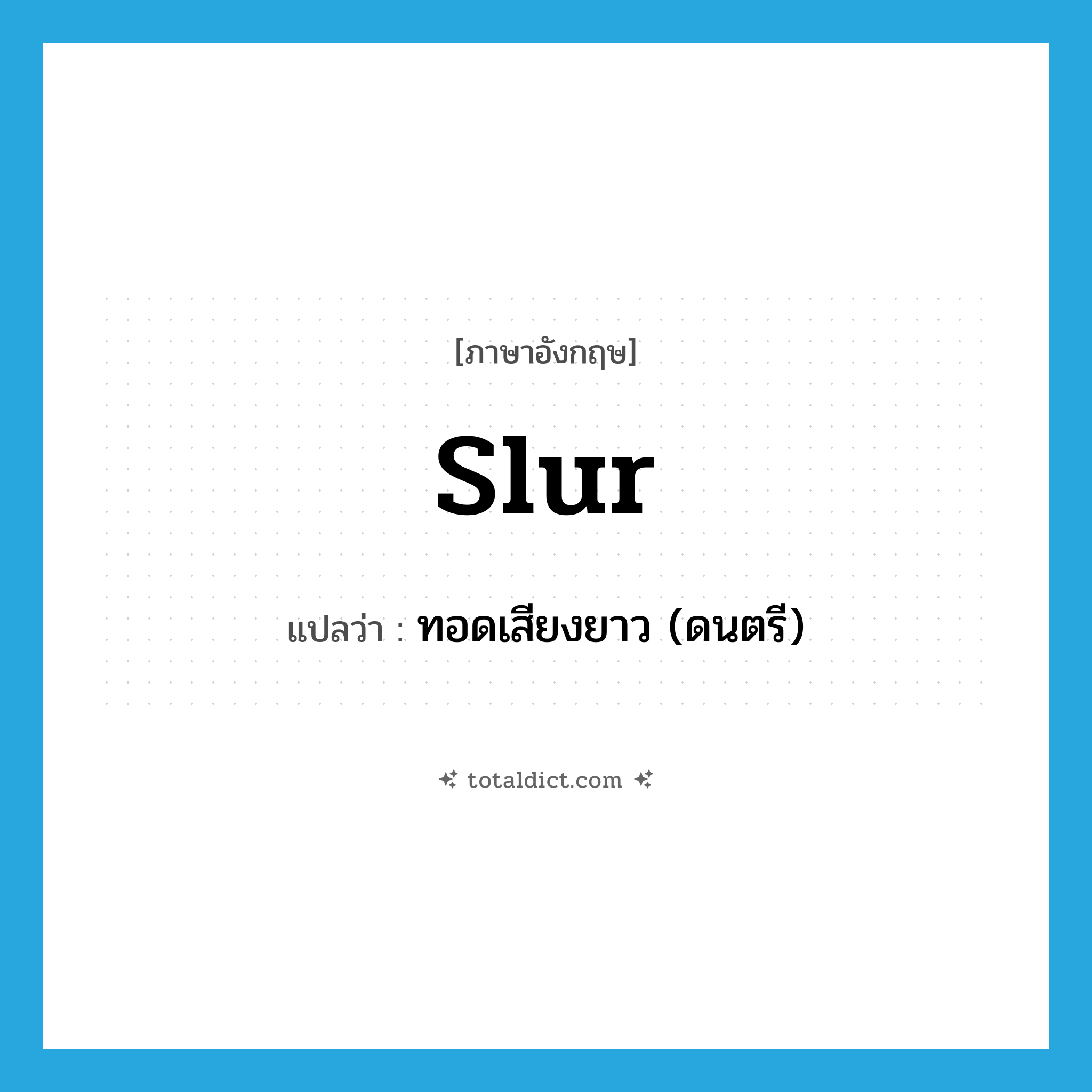 slur แปลว่า?, คำศัพท์ภาษาอังกฤษ slur แปลว่า ทอดเสียงยาว (ดนตรี) ประเภท VT หมวด VT