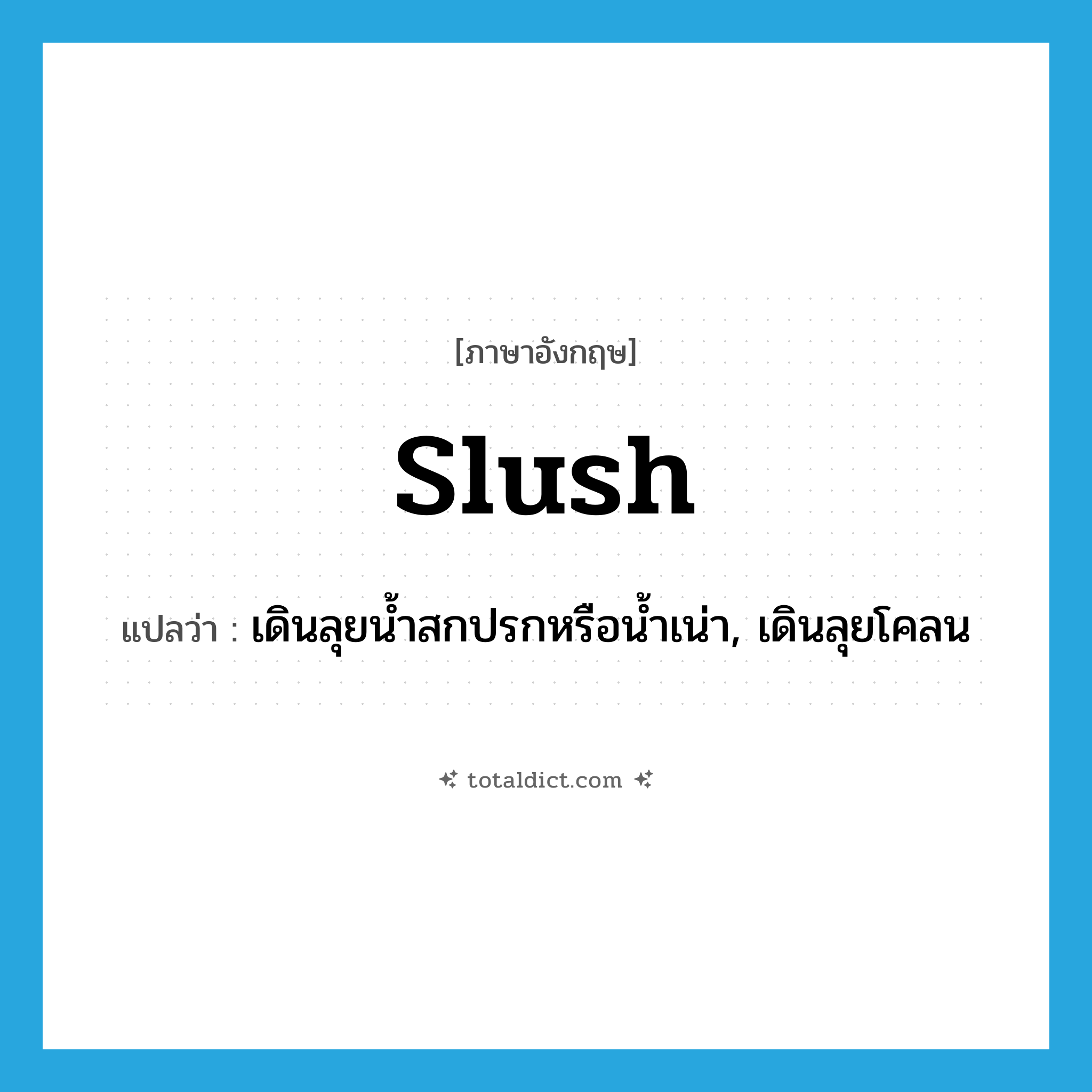 slush แปลว่า?, คำศัพท์ภาษาอังกฤษ slush แปลว่า เดินลุยน้ำสกปรกหรือน้ำเน่า, เดินลุยโคลน ประเภท VT หมวด VT