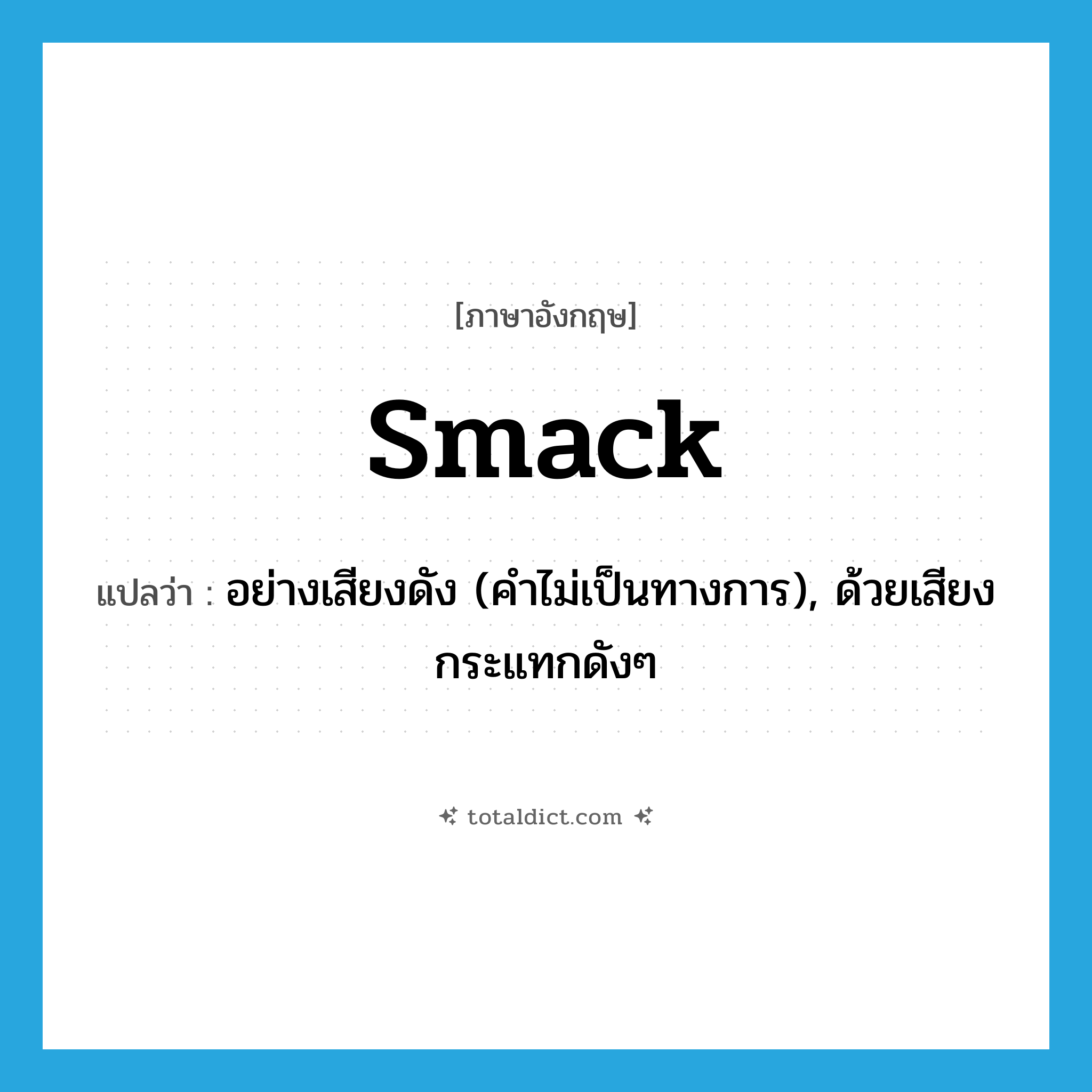 smack แปลว่า?, คำศัพท์ภาษาอังกฤษ smack แปลว่า อย่างเสียงดัง (คำไม่เป็นทางการ), ด้วยเสียงกระแทกดังๆ ประเภท ADV หมวด ADV