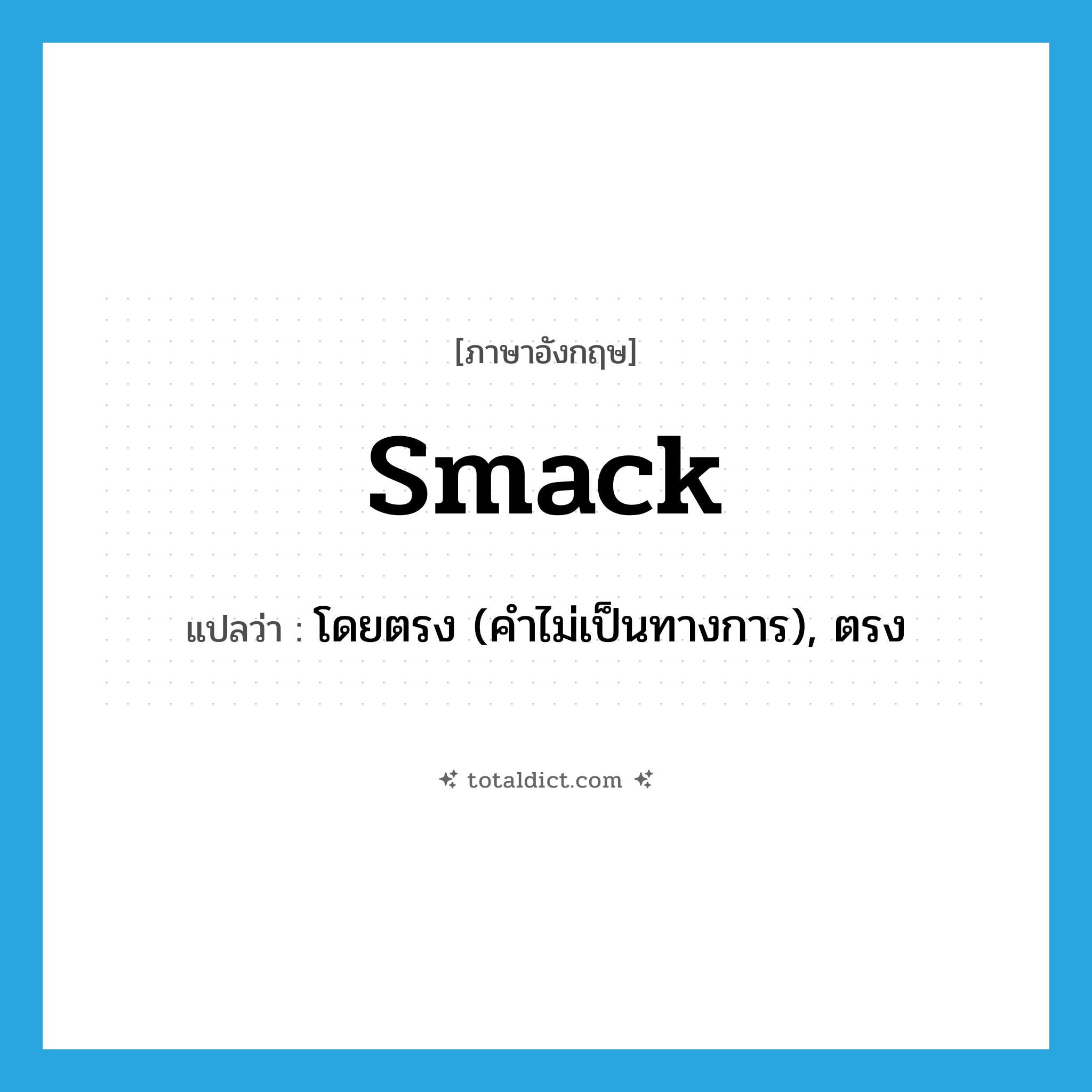 smack แปลว่า?, คำศัพท์ภาษาอังกฤษ smack แปลว่า โดยตรง (คำไม่เป็นทางการ), ตรง ประเภท ADV หมวด ADV