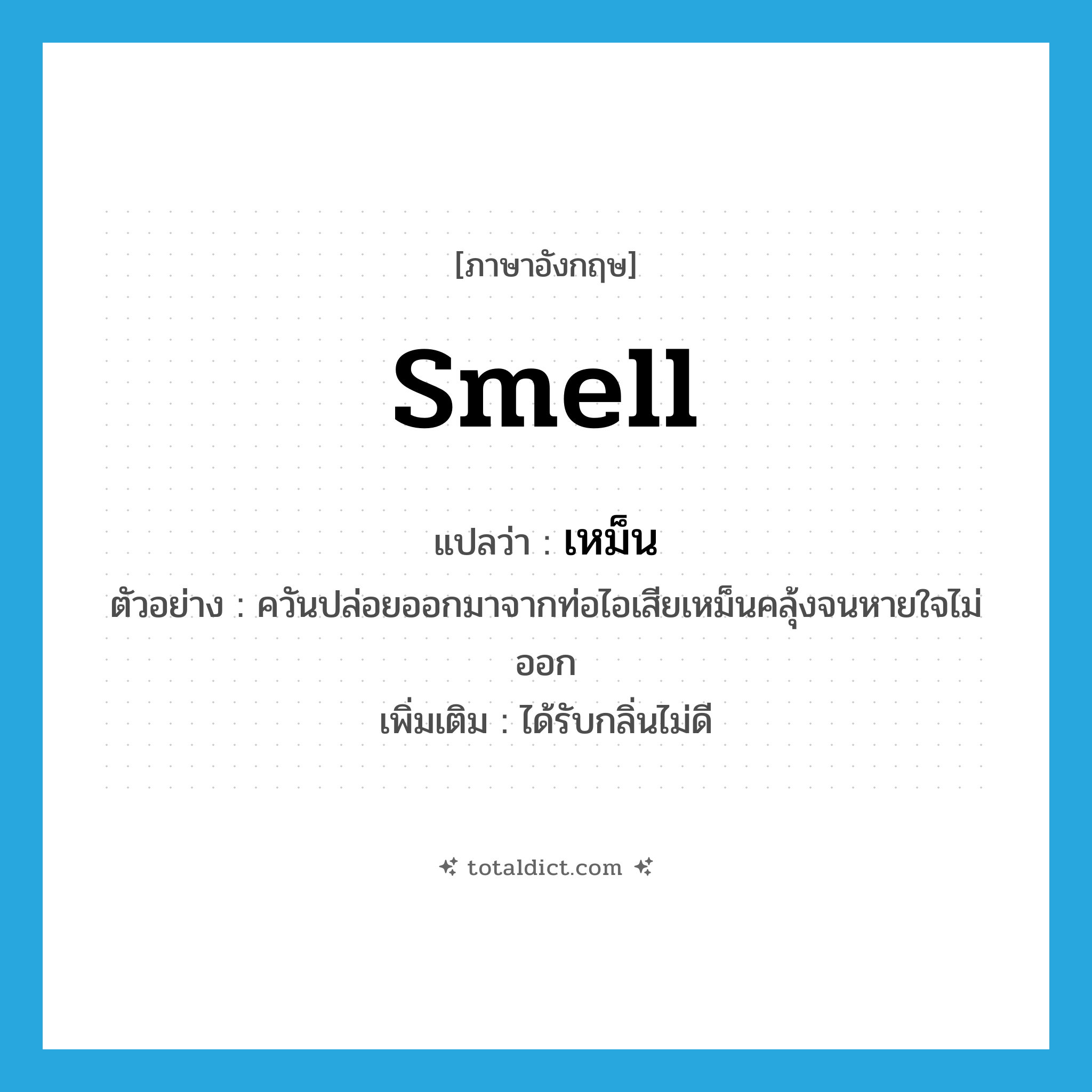 smell แปลว่า?, คำศัพท์ภาษาอังกฤษ smell แปลว่า เหม็น ประเภท V ตัวอย่าง ควันปล่อยออกมาจากท่อไอเสียเหม็นคลุ้งจนหายใจไม่ออก เพิ่มเติม ได้รับกลิ่นไม่ดี หมวด V