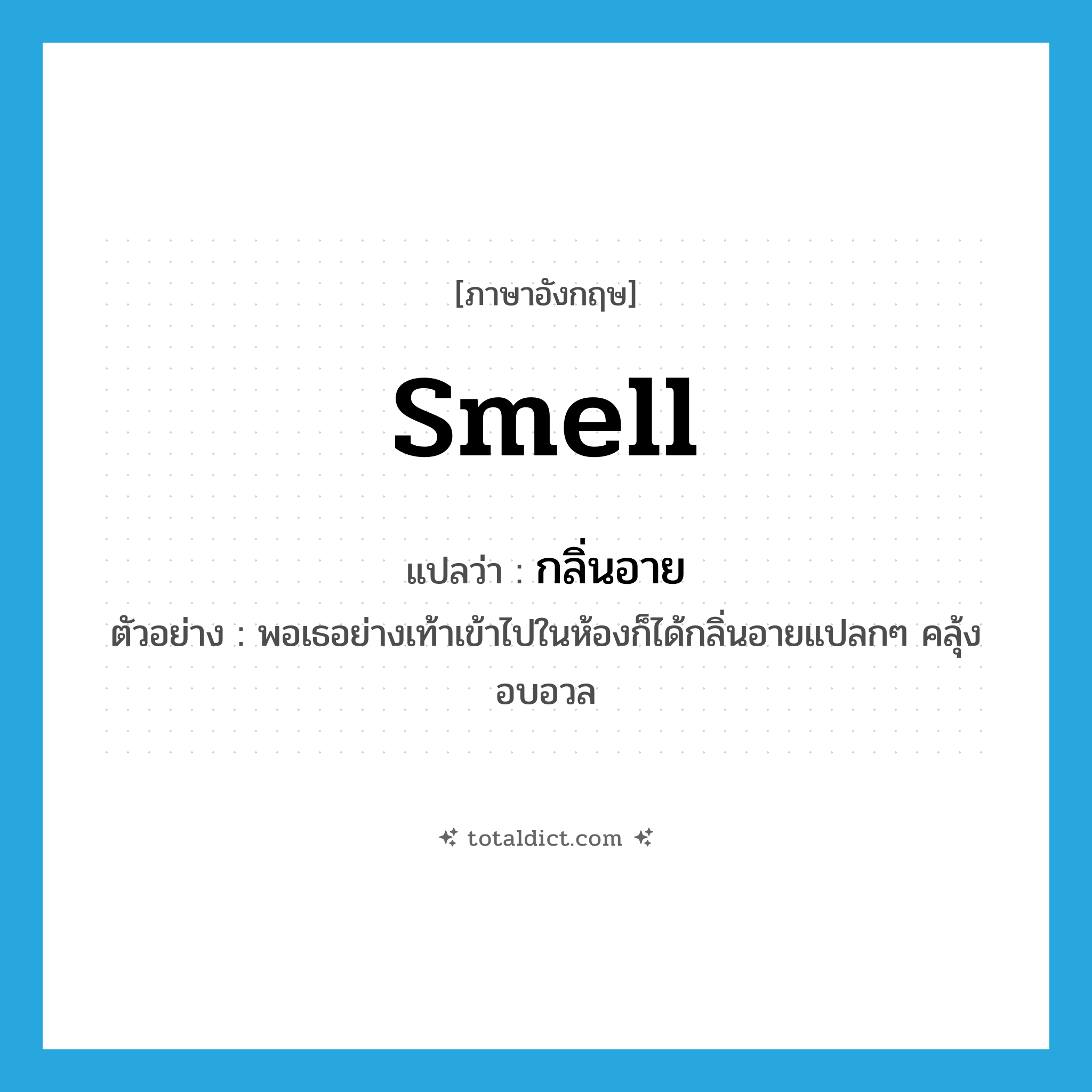 smell แปลว่า?, คำศัพท์ภาษาอังกฤษ smell แปลว่า กลิ่นอาย ประเภท N ตัวอย่าง พอเธอย่างเท้าเข้าไปในห้องก็ได้กลิ่นอายแปลกๆ คลุ้งอบอวล หมวด N