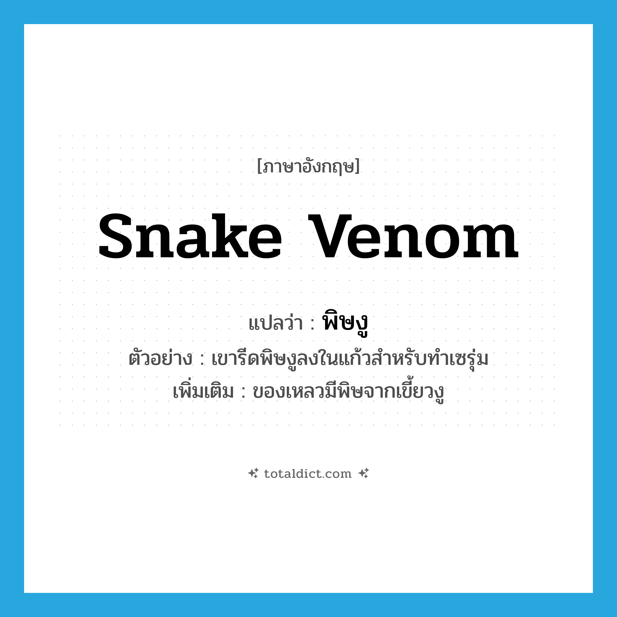 snake venom แปลว่า?, คำศัพท์ภาษาอังกฤษ snake venom แปลว่า พิษงู ประเภท N ตัวอย่าง เขารีดพิษงูลงในแก้วสำหรับทำเซรุ่ม เพิ่มเติม ของเหลวมีพิษจากเขี้ยวงู หมวด N