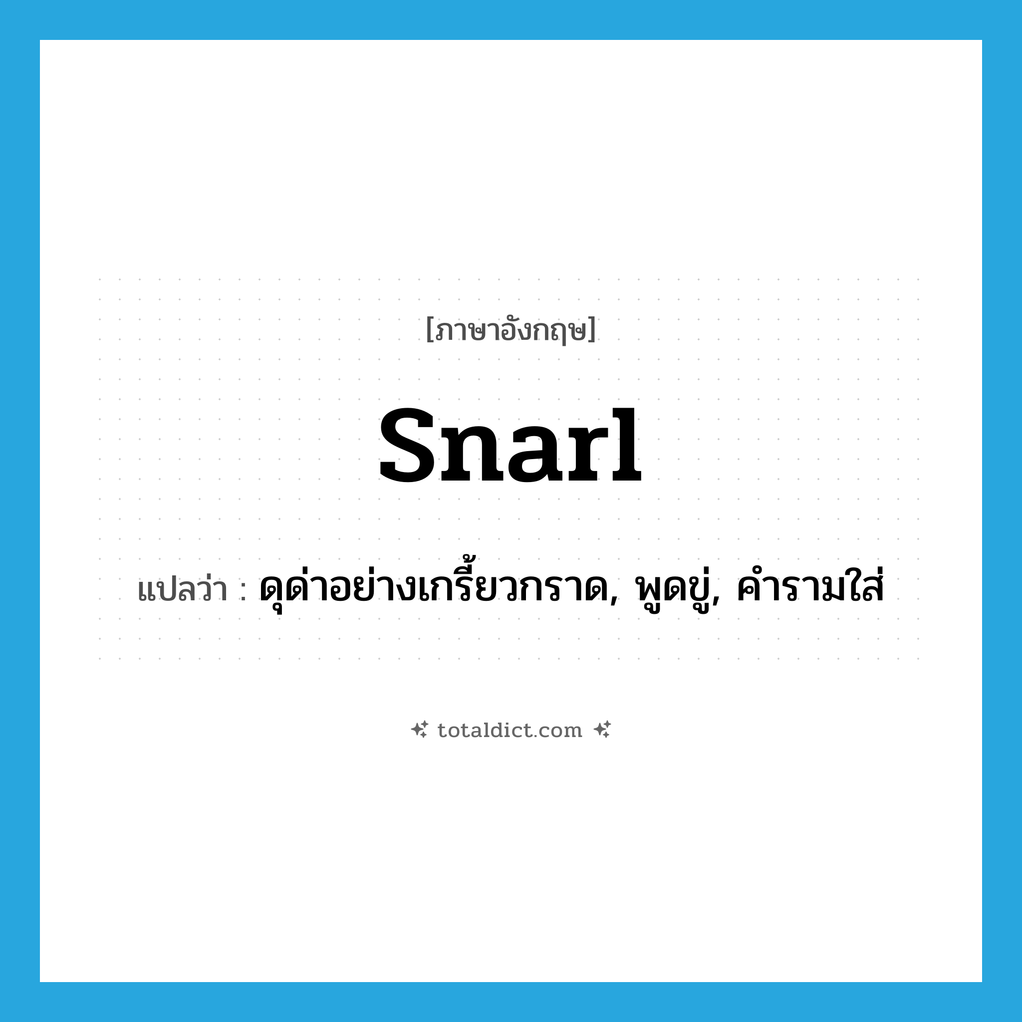 snarl แปลว่า?, คำศัพท์ภาษาอังกฤษ snarl แปลว่า ดุด่าอย่างเกรี้ยวกราด, พูดขู่, คำรามใส่ ประเภท VT หมวด VT