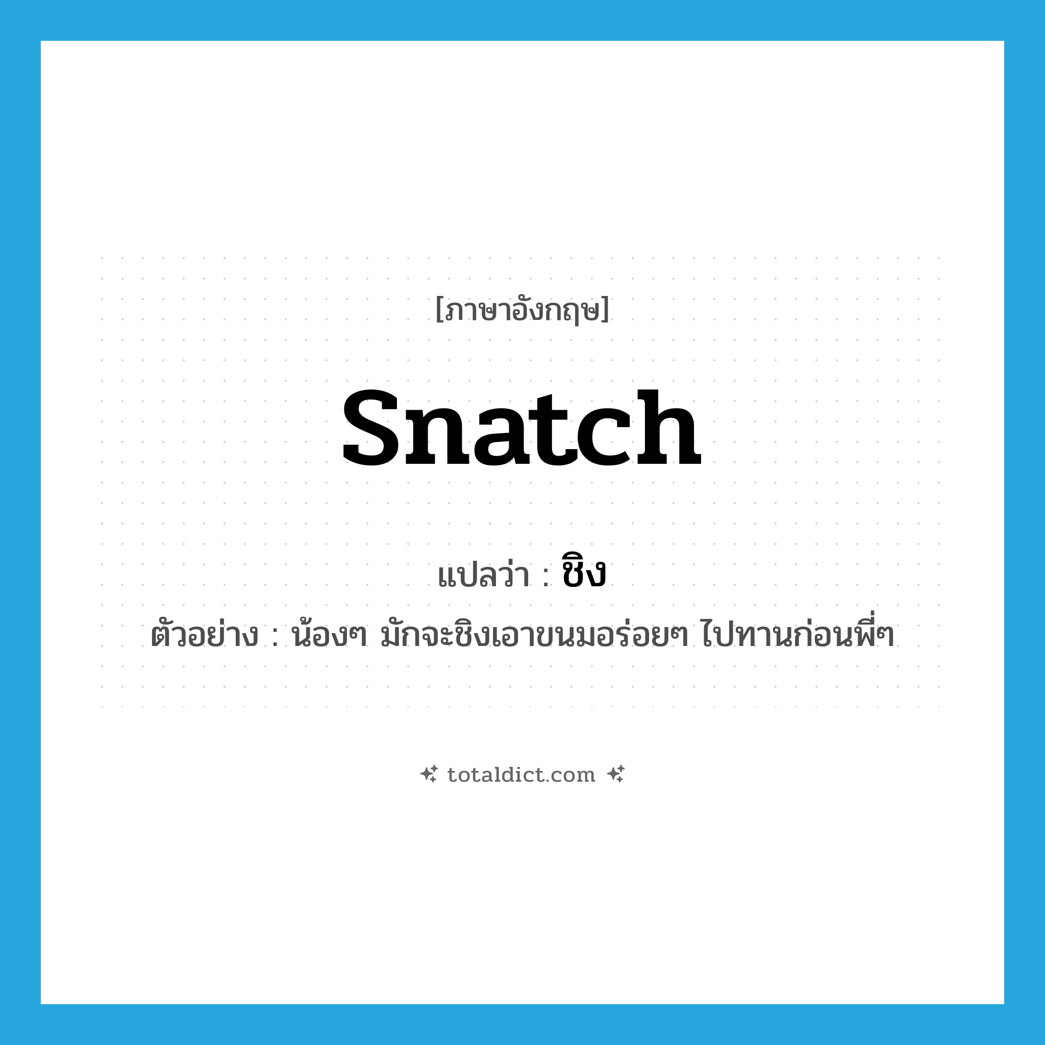 snatch แปลว่า?, คำศัพท์ภาษาอังกฤษ snatch แปลว่า ชิง ประเภท V ตัวอย่าง น้องๆ มักจะชิงเอาขนมอร่อยๆ ไปทานก่อนพี่ๆ หมวด V