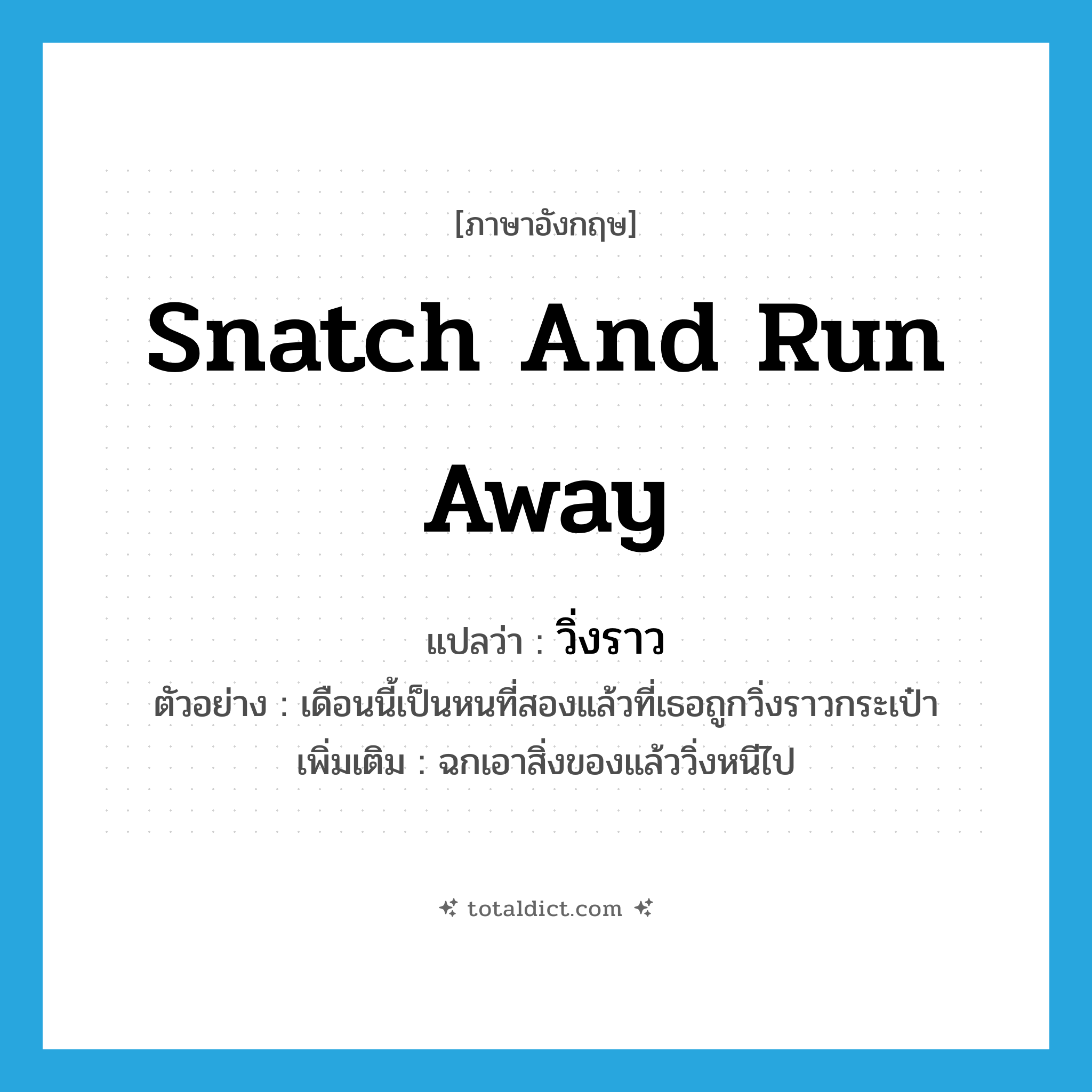 snatch and run away แปลว่า?, คำศัพท์ภาษาอังกฤษ snatch and run away แปลว่า วิ่งราว ประเภท V ตัวอย่าง เดือนนี้เป็นหนที่สองแล้วที่เธอถูกวิ่งราวกระเป๋า เพิ่มเติม ฉกเอาสิ่งของแล้ววิ่งหนีไป หมวด V