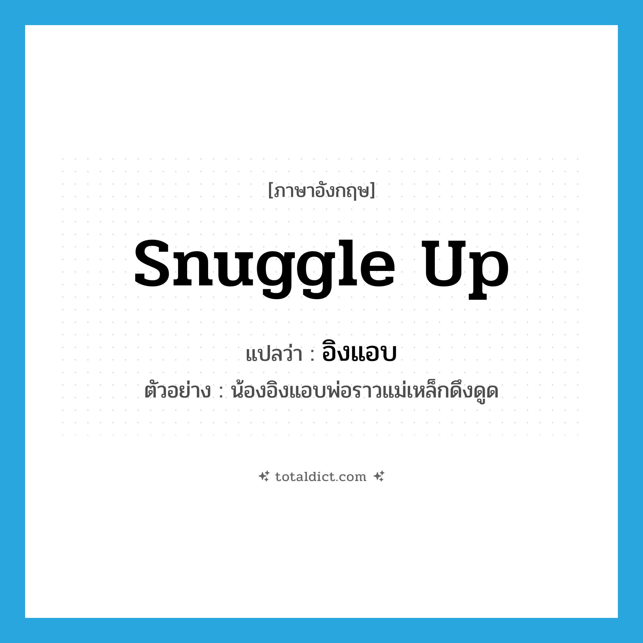 snuggle up แปลว่า?, คำศัพท์ภาษาอังกฤษ snuggle up แปลว่า อิงแอบ ประเภท V ตัวอย่าง น้องอิงแอบพ่อราวแม่เหล็กดึงดูด หมวด V