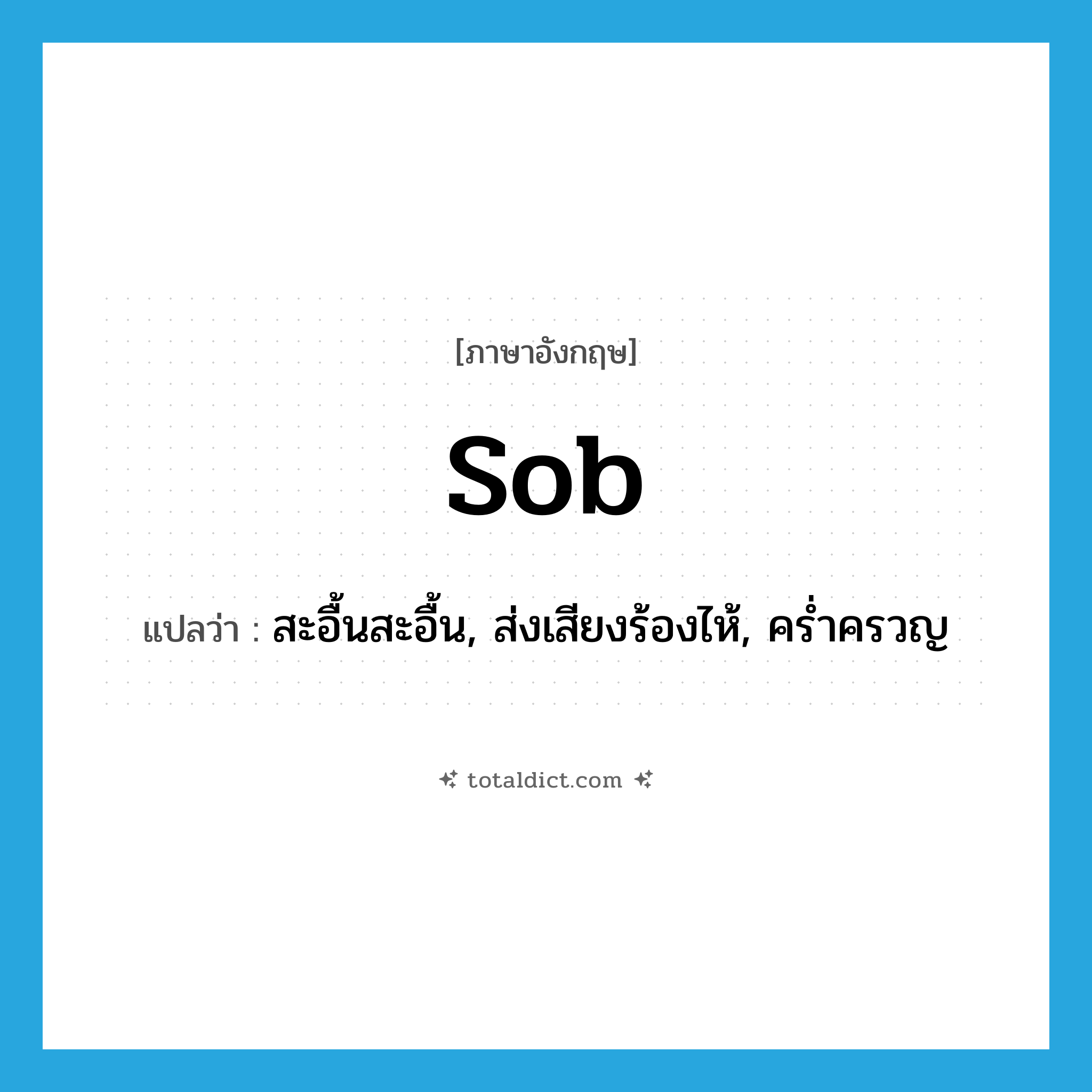 sob แปลว่า?, คำศัพท์ภาษาอังกฤษ sob แปลว่า สะอื้นสะอื้น, ส่งเสียงร้องไห้, คร่ำครวญ ประเภท VI หมวด VI