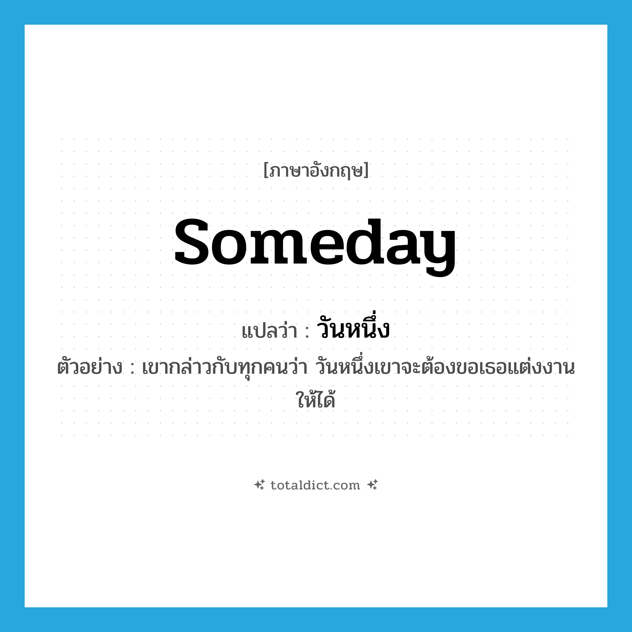 someday แปลว่า?, คำศัพท์ภาษาอังกฤษ someday แปลว่า วันหนึ่ง ประเภท N ตัวอย่าง เขากล่าวกับทุกคนว่า วันหนึ่งเขาจะต้องขอเธอแต่งงานให้ได้ หมวด N