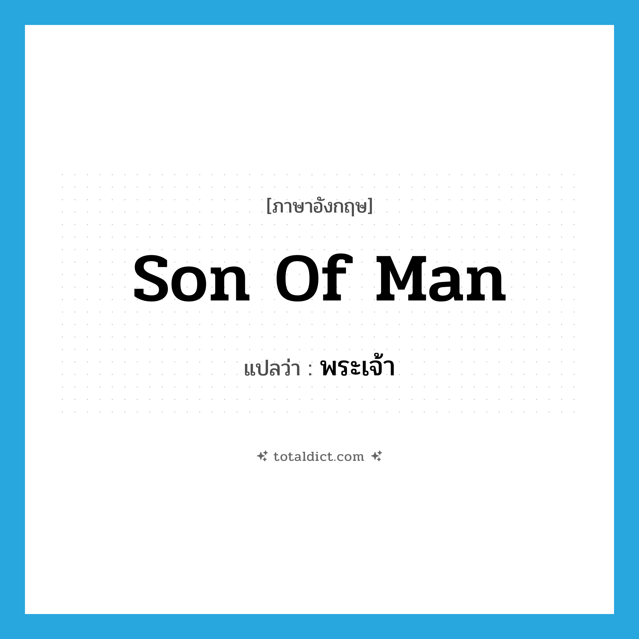 Son of Man แปลว่า?, คำศัพท์ภาษาอังกฤษ Son of Man แปลว่า พระเจ้า ประเภท N หมวด N