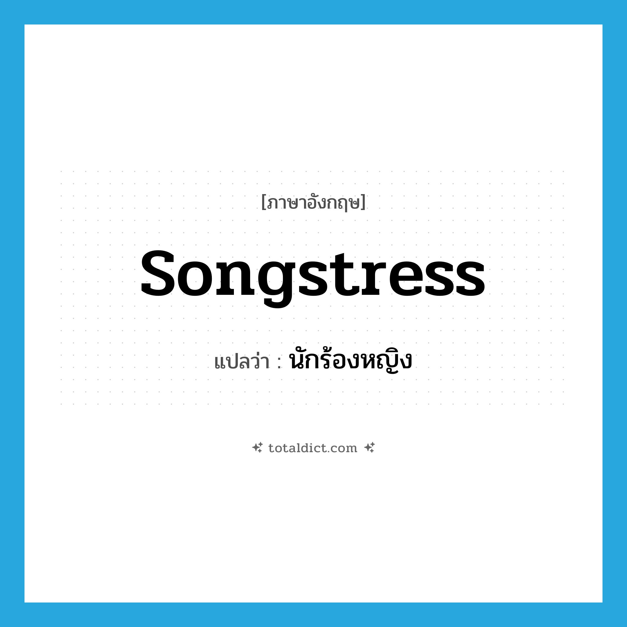 songstress แปลว่า?, คำศัพท์ภาษาอังกฤษ songstress แปลว่า นักร้องหญิง ประเภท N หมวด N