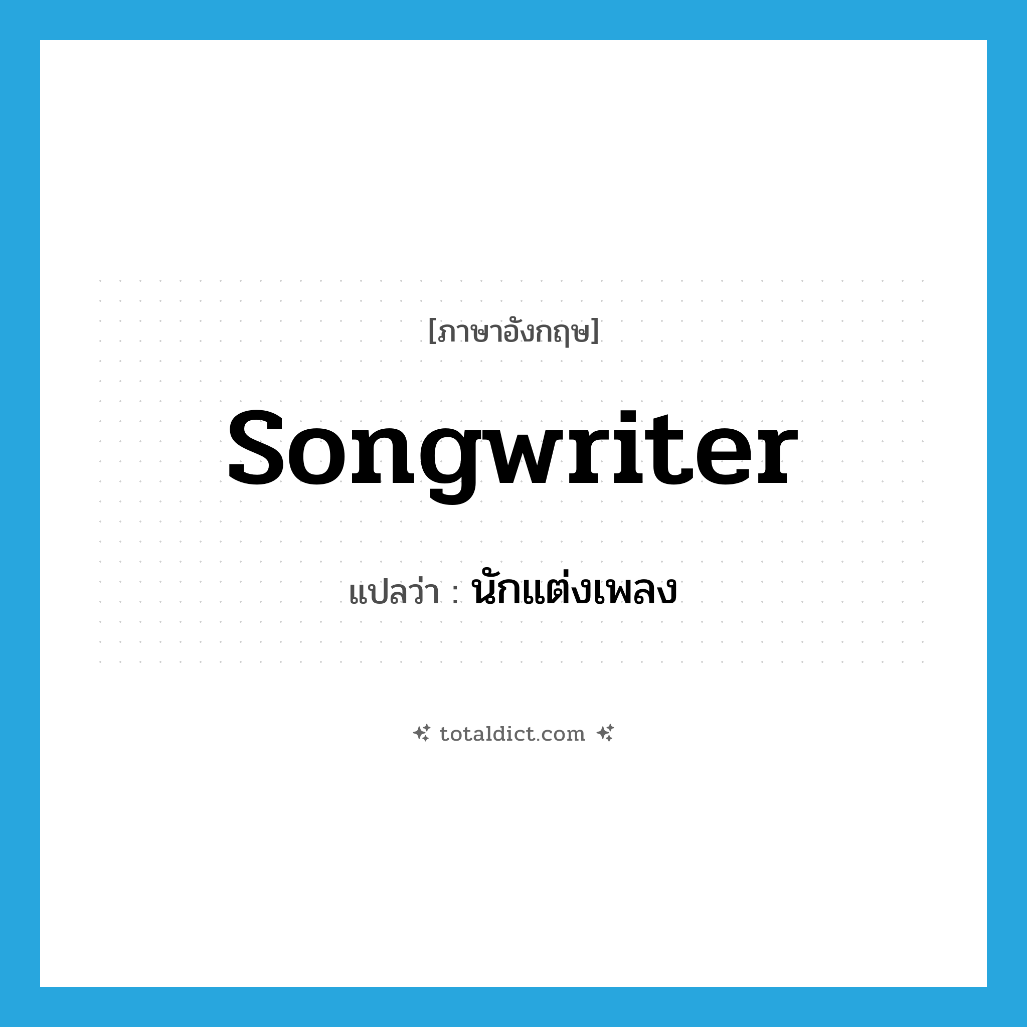 songwriter แปลว่า?, คำศัพท์ภาษาอังกฤษ songwriter แปลว่า นักแต่งเพลง ประเภท N หมวด N