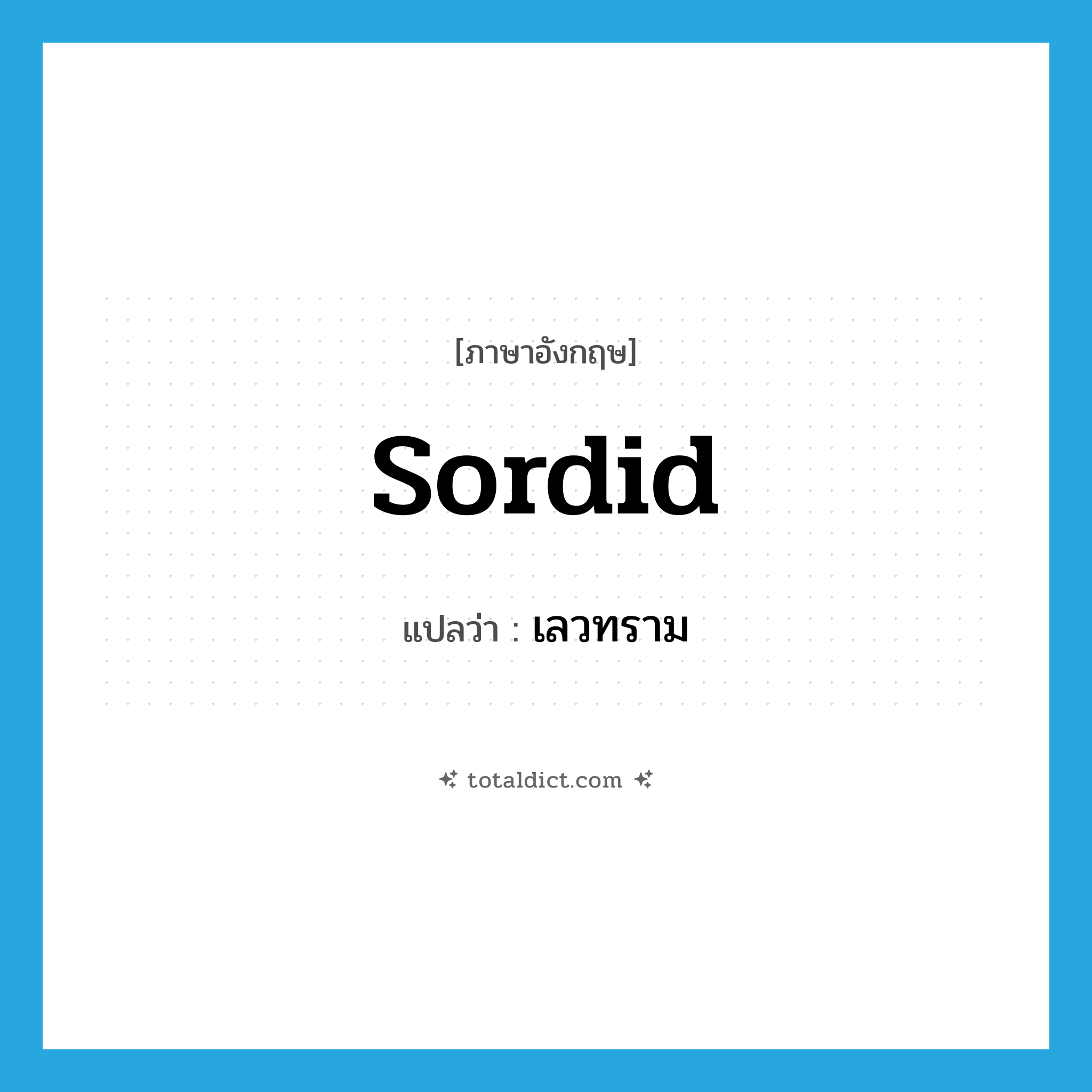 sordid แปลว่า?, คำศัพท์ภาษาอังกฤษ sordid แปลว่า เลวทราม ประเภท ADJ หมวด ADJ