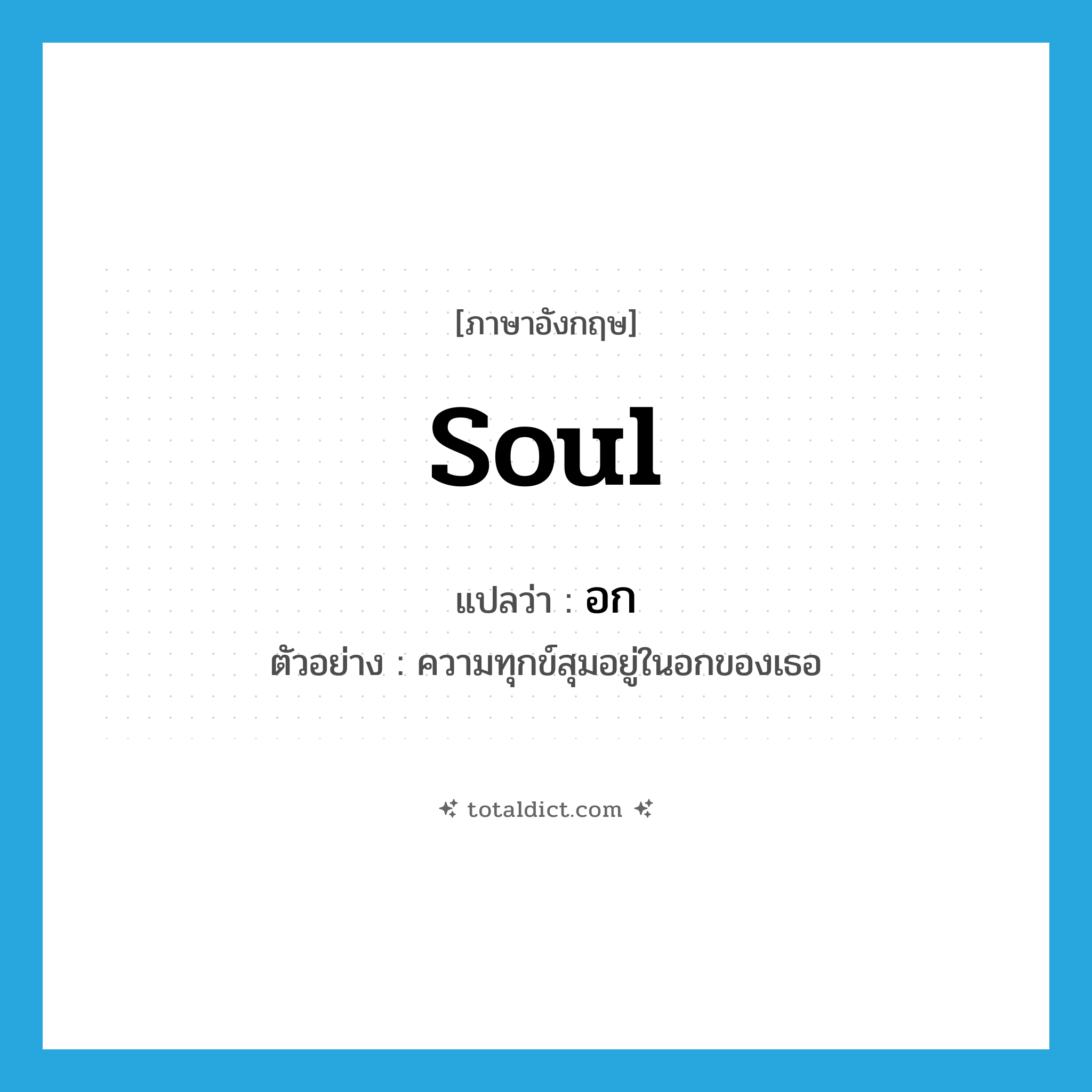 soul แปลว่า?, คำศัพท์ภาษาอังกฤษ soul แปลว่า อก ประเภท N ตัวอย่าง ความทุกข์สุมอยู่ในอกของเธอ หมวด N