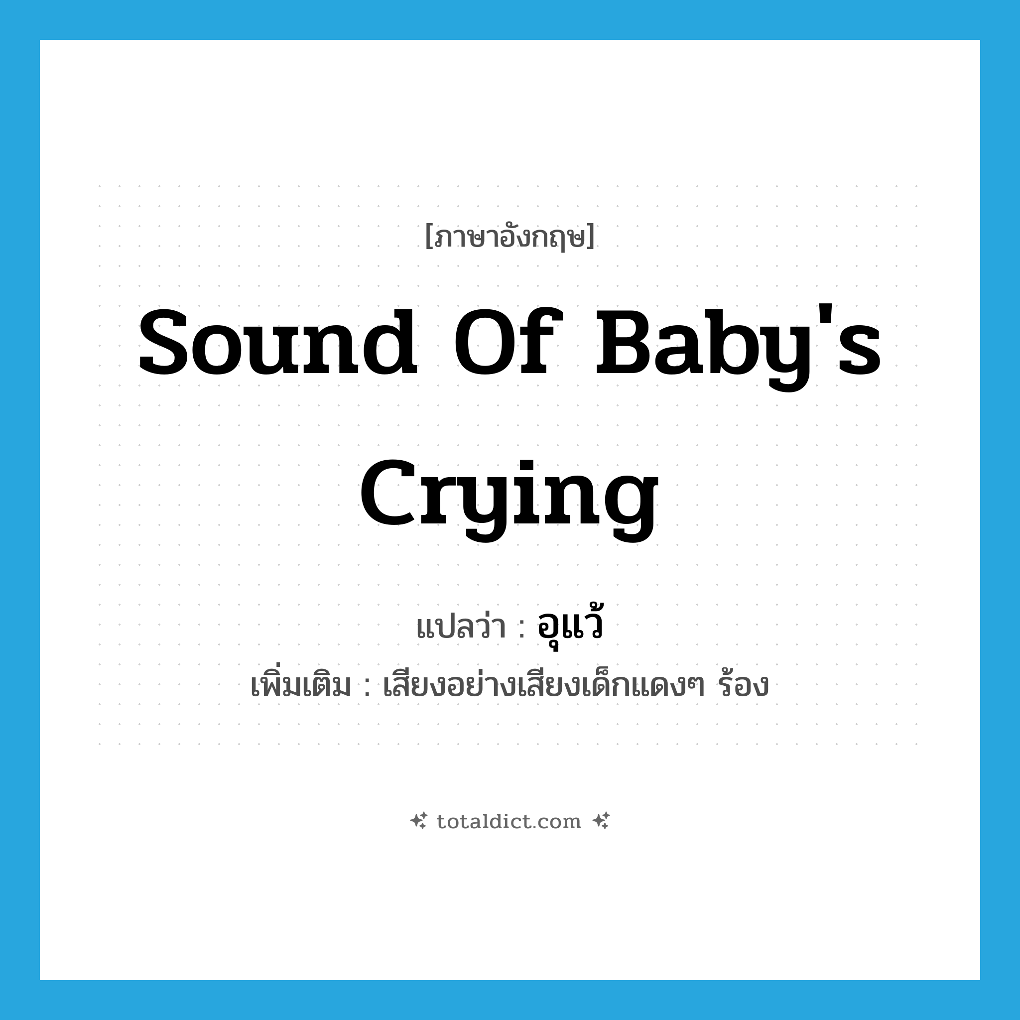 sound of baby&#39;s crying แปลว่า?, คำศัพท์ภาษาอังกฤษ sound of baby&#39;s crying แปลว่า อุแว้ ประเภท N เพิ่มเติม เสียงอย่างเสียงเด็กแดงๆ ร้อง หมวด N