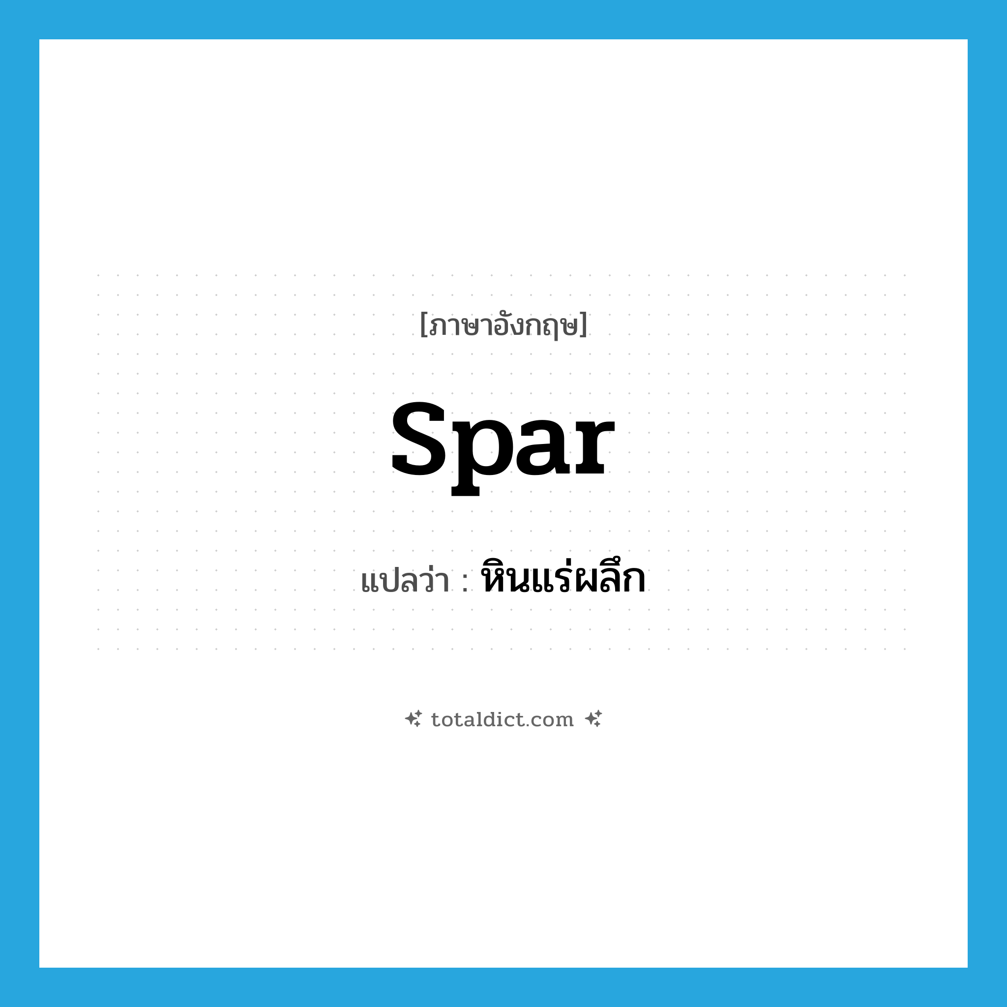 spar แปลว่า?, คำศัพท์ภาษาอังกฤษ spar แปลว่า หินแร่ผลึก ประเภท N หมวด N