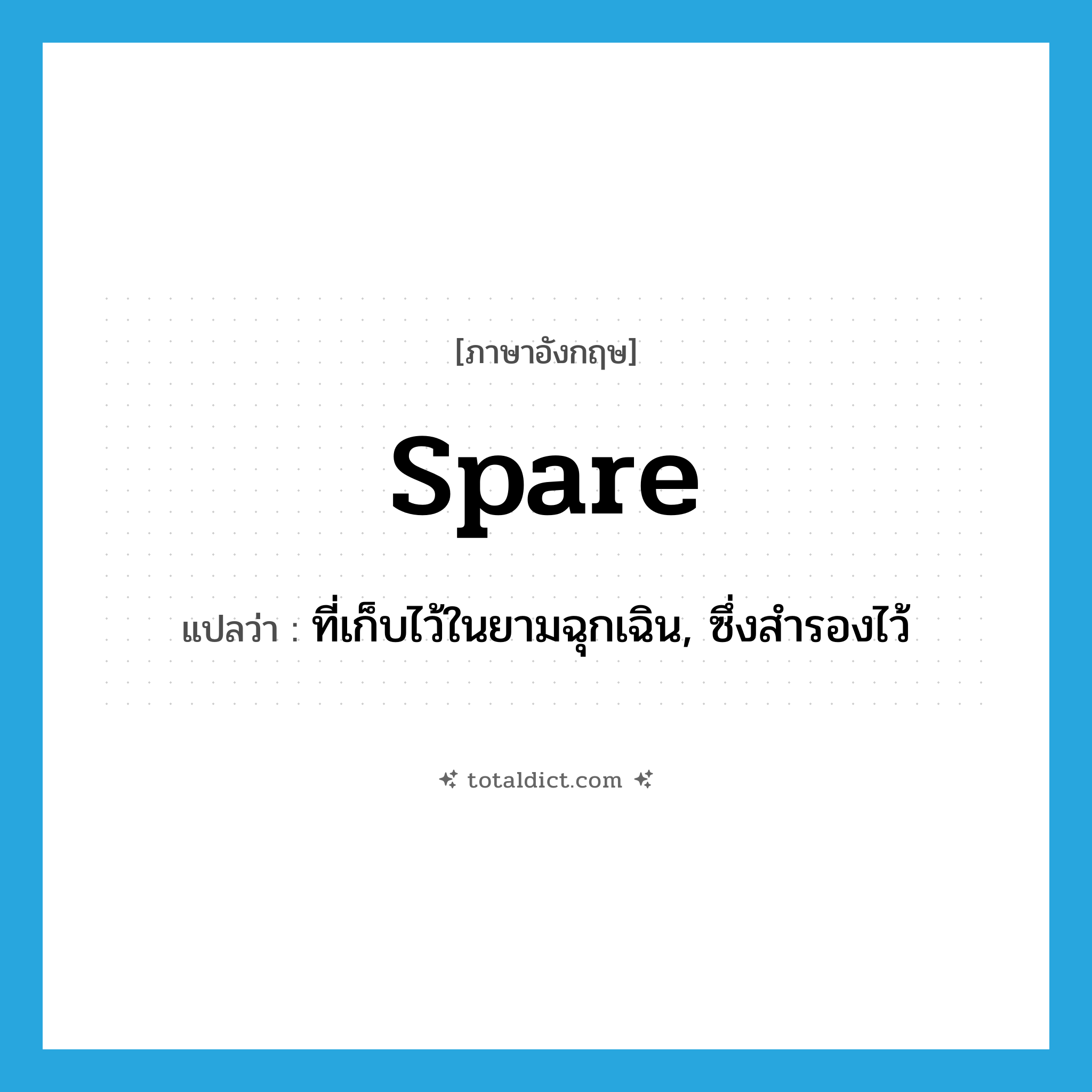 spare แปลว่า?, คำศัพท์ภาษาอังกฤษ spare แปลว่า ที่เก็บไว้ในยามฉุกเฉิน, ซึ่งสำรองไว้ ประเภท ADJ หมวด ADJ