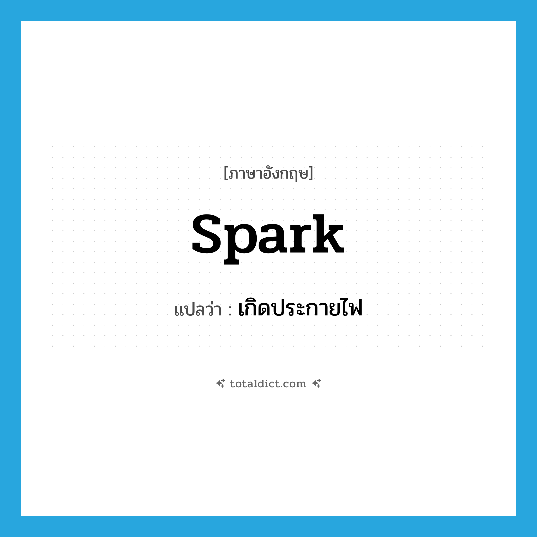 spark แปลว่า?, คำศัพท์ภาษาอังกฤษ spark แปลว่า เกิดประกายไฟ ประเภท VI หมวด VI