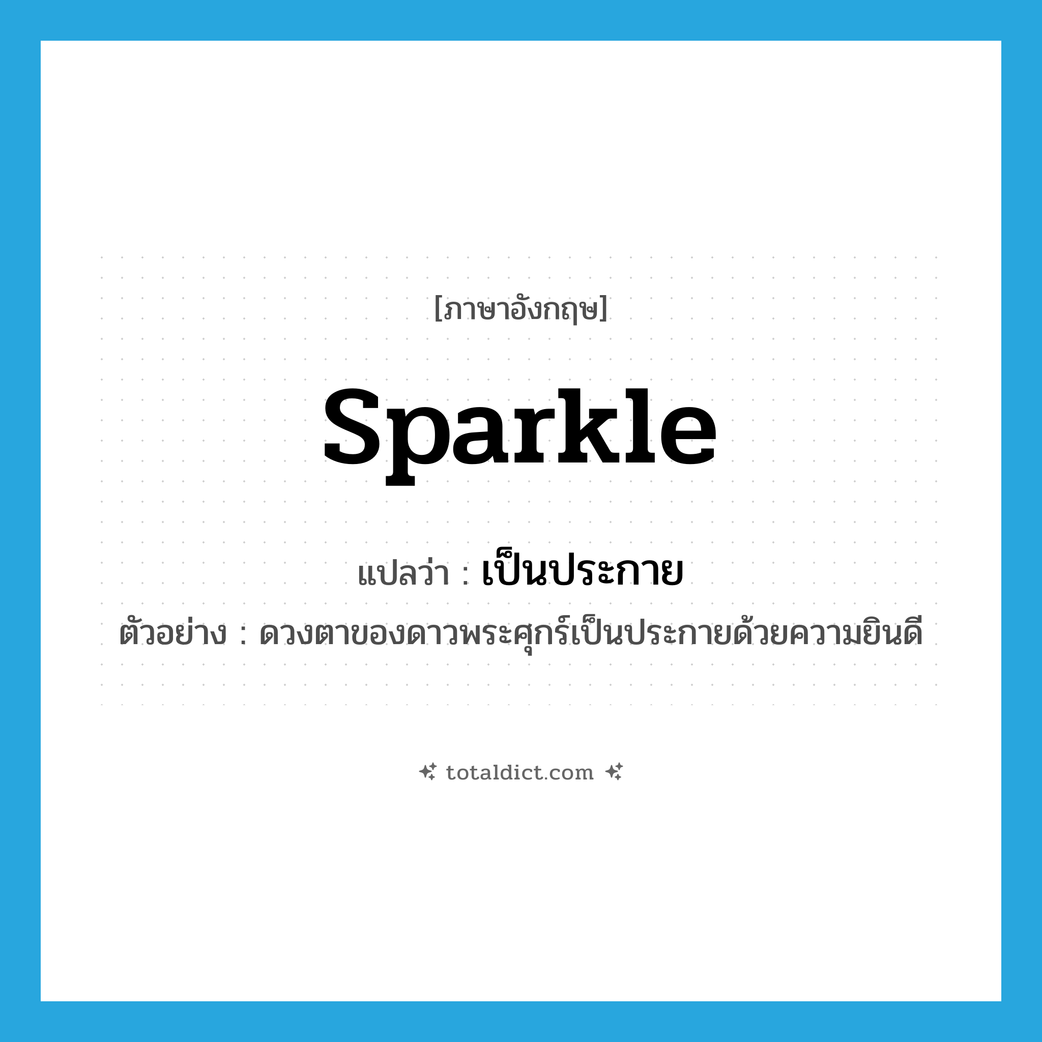 sparkle แปลว่า?, คำศัพท์ภาษาอังกฤษ sparkle แปลว่า เป็นประกาย ประเภท V ตัวอย่าง ดวงตาของดาวพระศุกร์เป็นประกายด้วยความยินดี หมวด V