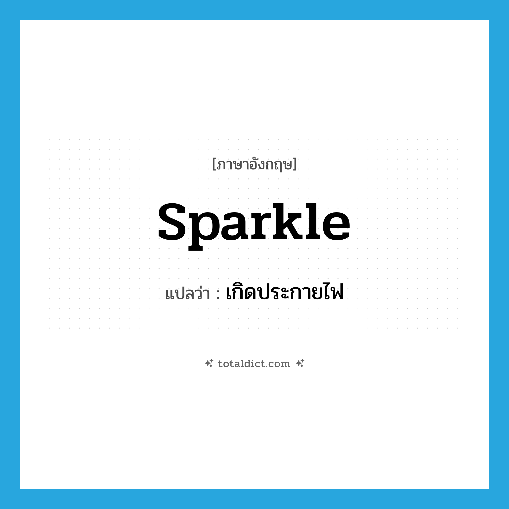 sparkle แปลว่า?, คำศัพท์ภาษาอังกฤษ sparkle แปลว่า เกิดประกายไฟ ประเภท VI หมวด VI