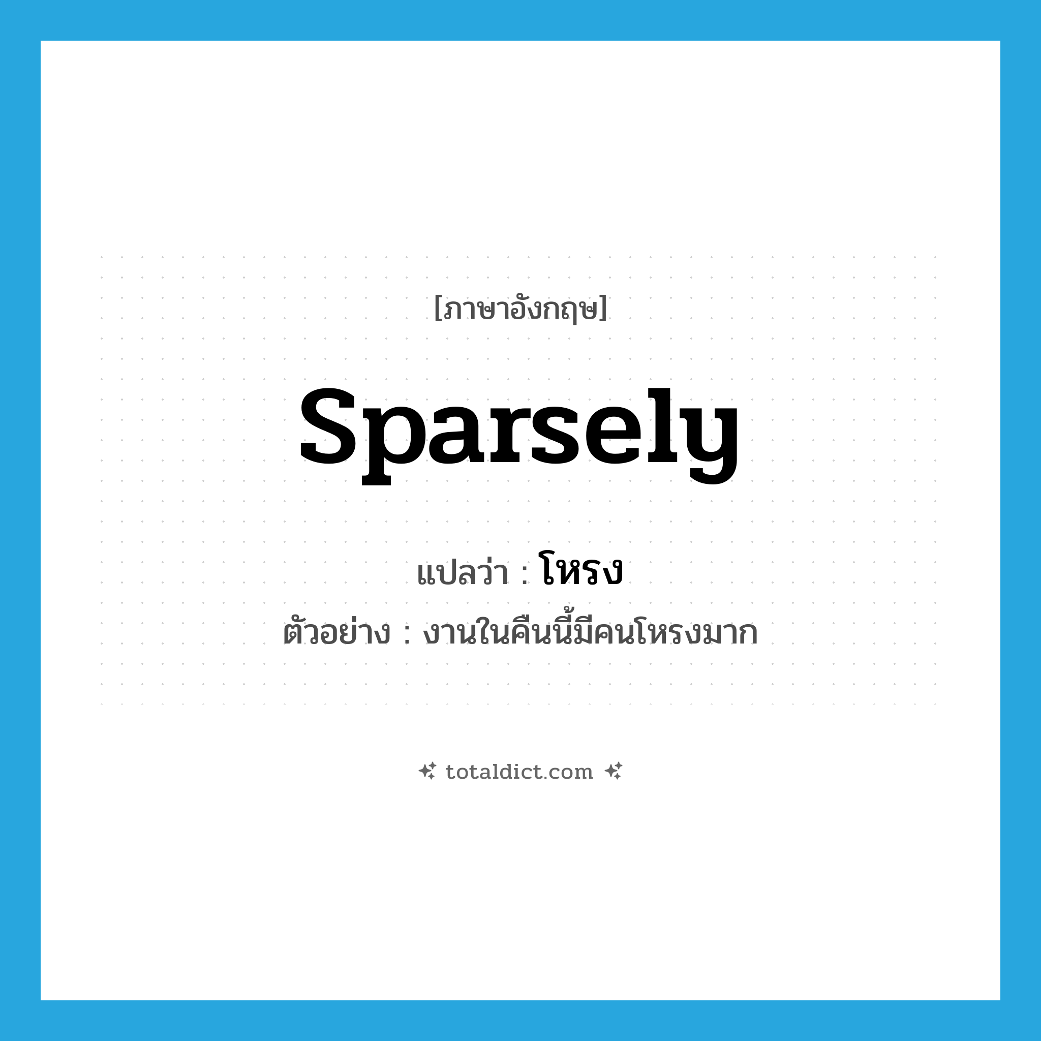 sparsely แปลว่า?, คำศัพท์ภาษาอังกฤษ sparsely แปลว่า โหรง ประเภท ADV ตัวอย่าง งานในคืนนี้มีคนโหรงมาก หมวด ADV