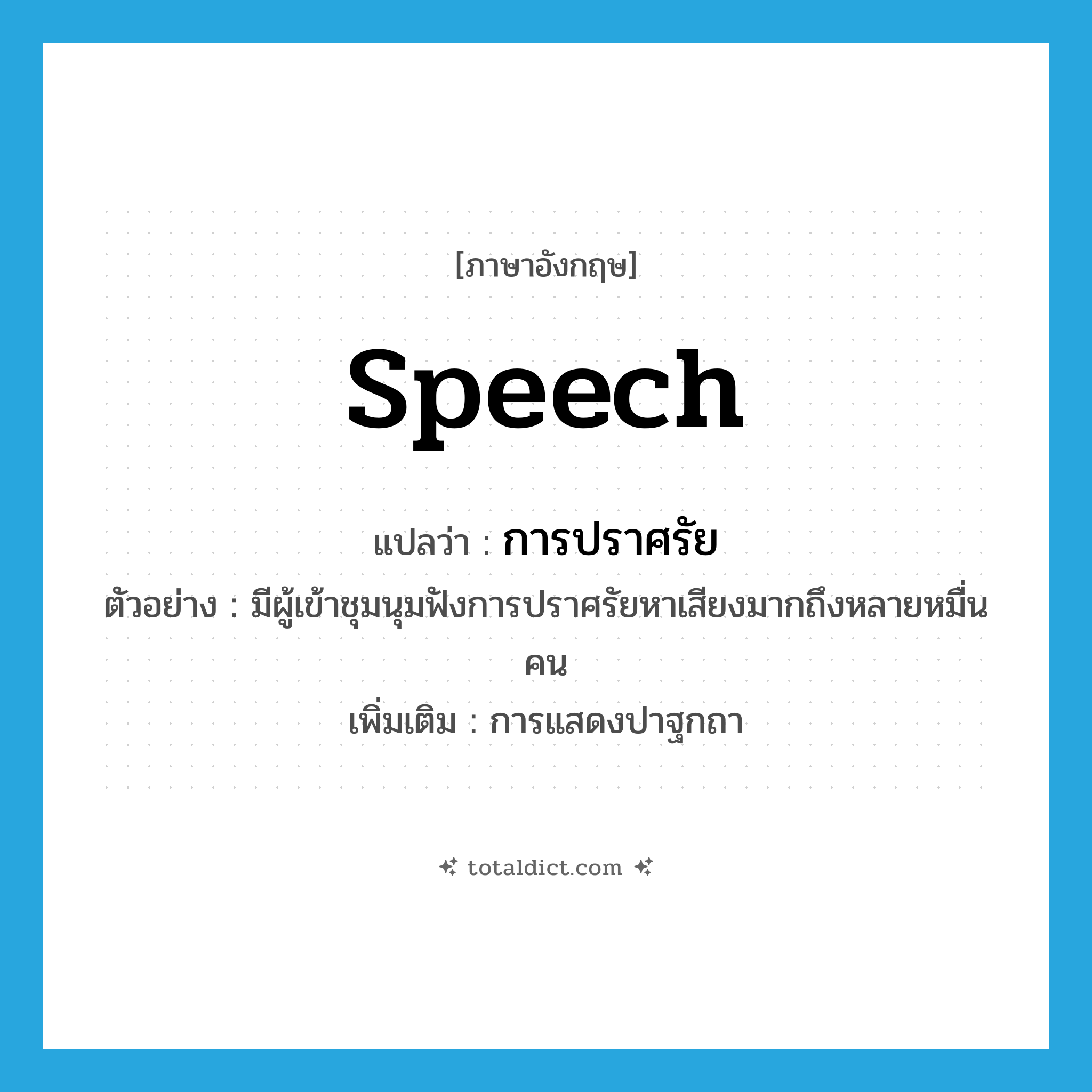 speech แปลว่า?, คำศัพท์ภาษาอังกฤษ speech แปลว่า การปราศรัย ประเภท N ตัวอย่าง มีผู้เข้าชุมนุมฟังการปราศรัยหาเสียงมากถึงหลายหมื่นคน เพิ่มเติม การแสดงปาฐกถา หมวด N