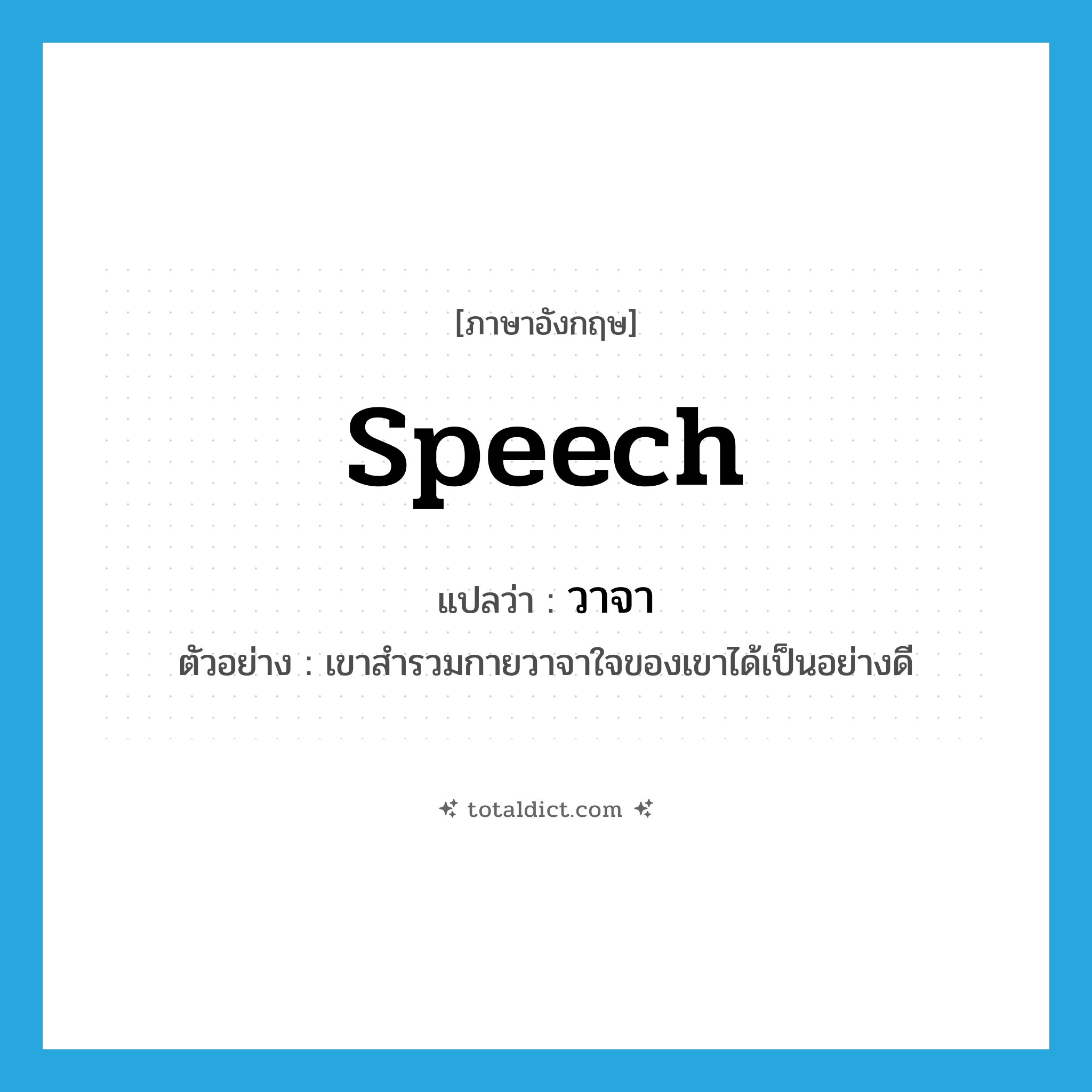 speech แปลว่า?, คำศัพท์ภาษาอังกฤษ speech แปลว่า วาจา ประเภท N ตัวอย่าง เขาสำรวมกายวาจาใจของเขาได้เป็นอย่างดี หมวด N