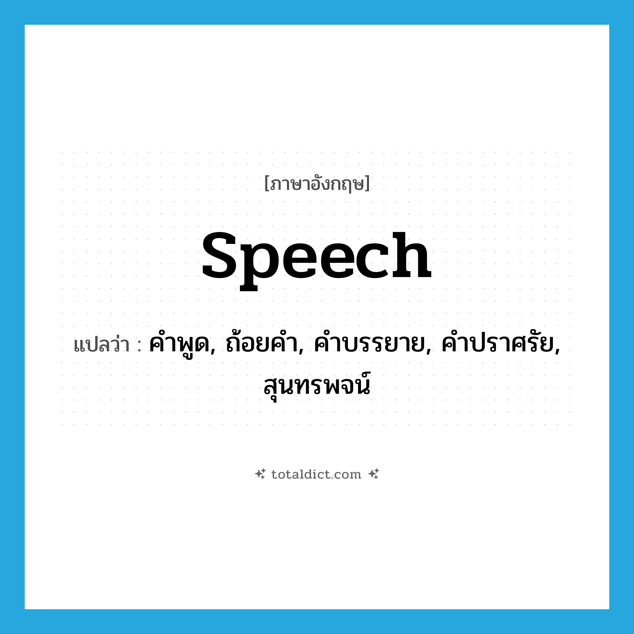 speech แปลว่า?, คำศัพท์ภาษาอังกฤษ speech แปลว่า คำพูด, ถ้อยคำ, คำบรรยาย, คำปราศรัย, สุนทรพจน์ ประเภท N หมวด N