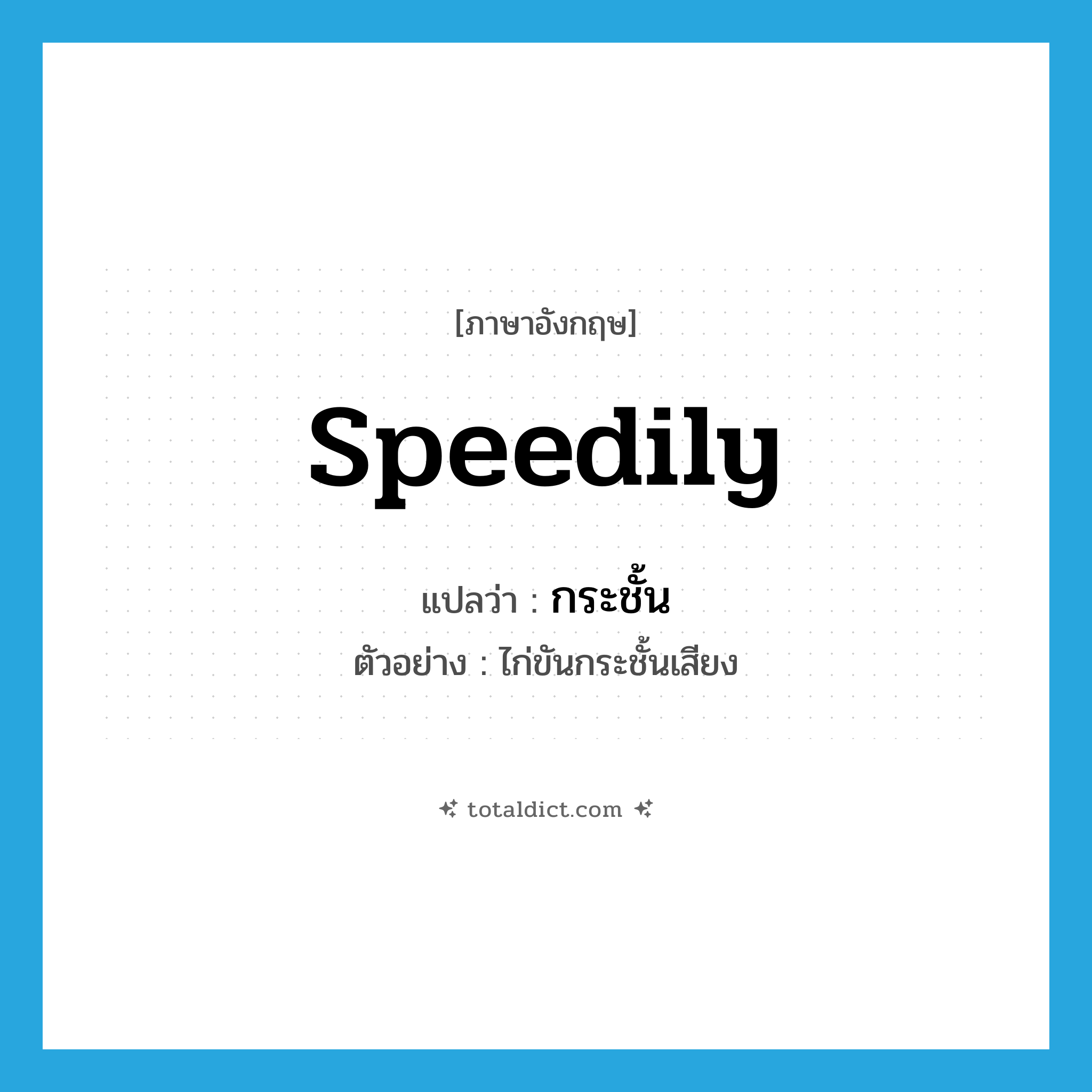 speedily แปลว่า?, คำศัพท์ภาษาอังกฤษ speedily แปลว่า กระชั้น ประเภท ADV ตัวอย่าง ไก่ขันกระชั้นเสียง หมวด ADV