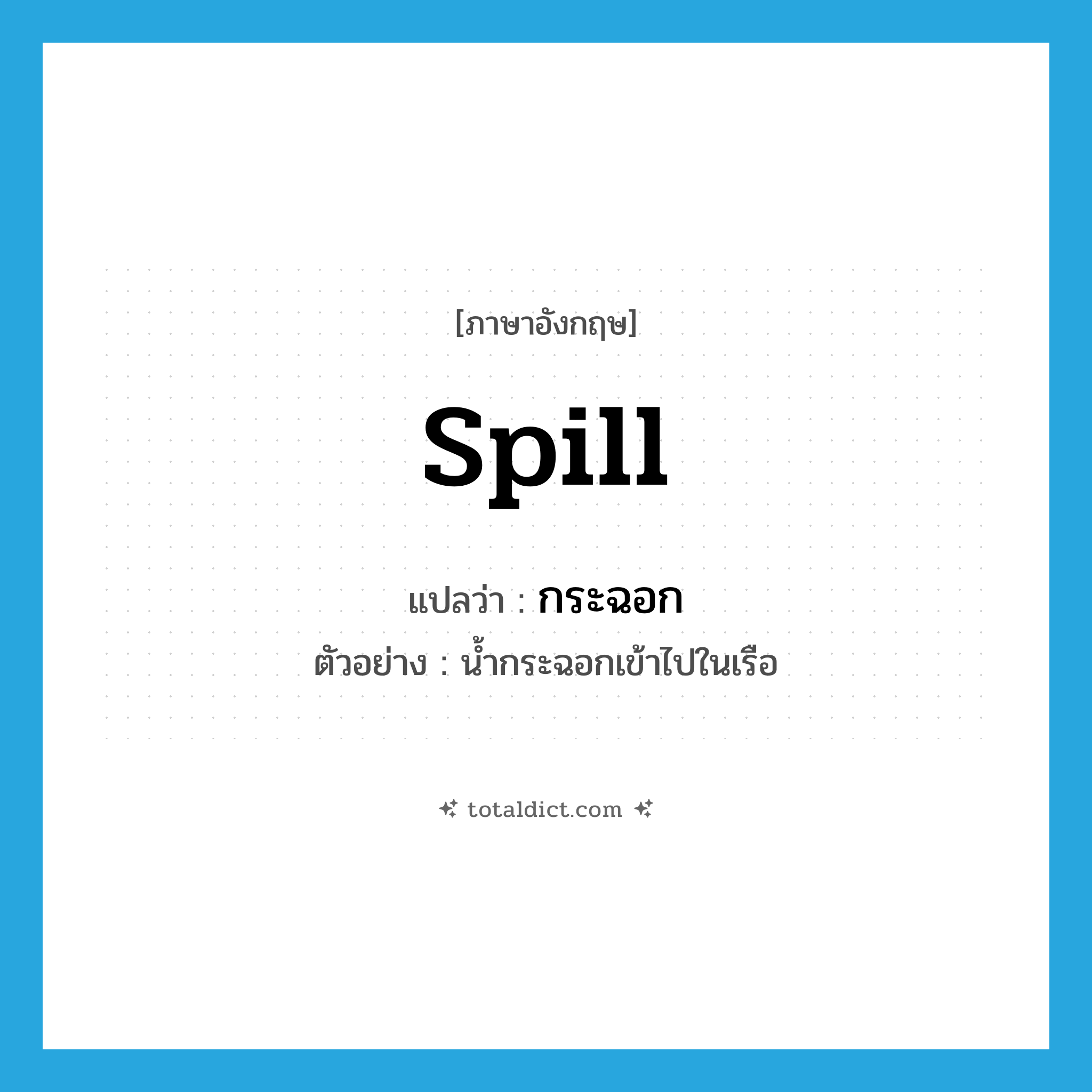 spill แปลว่า?, คำศัพท์ภาษาอังกฤษ spill แปลว่า กระฉอก ประเภท V ตัวอย่าง น้ำกระฉอกเข้าไปในเรือ หมวด V