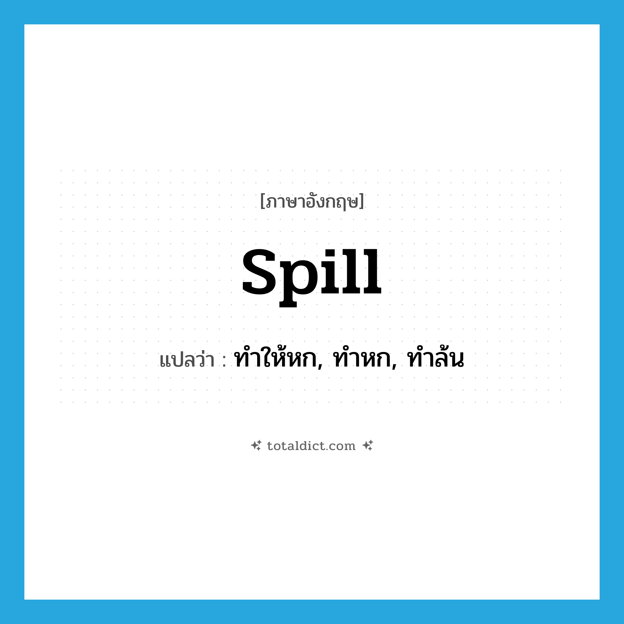 spill แปลว่า?, คำศัพท์ภาษาอังกฤษ spill แปลว่า ทำให้หก, ทำหก, ทำล้น ประเภท VT หมวด VT