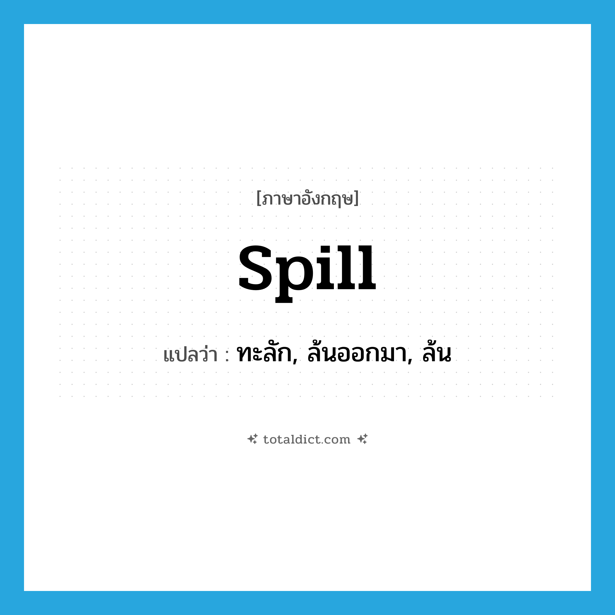 spill แปลว่า?, คำศัพท์ภาษาอังกฤษ spill แปลว่า ทะลัก, ล้นออกมา, ล้น ประเภท VI หมวด VI