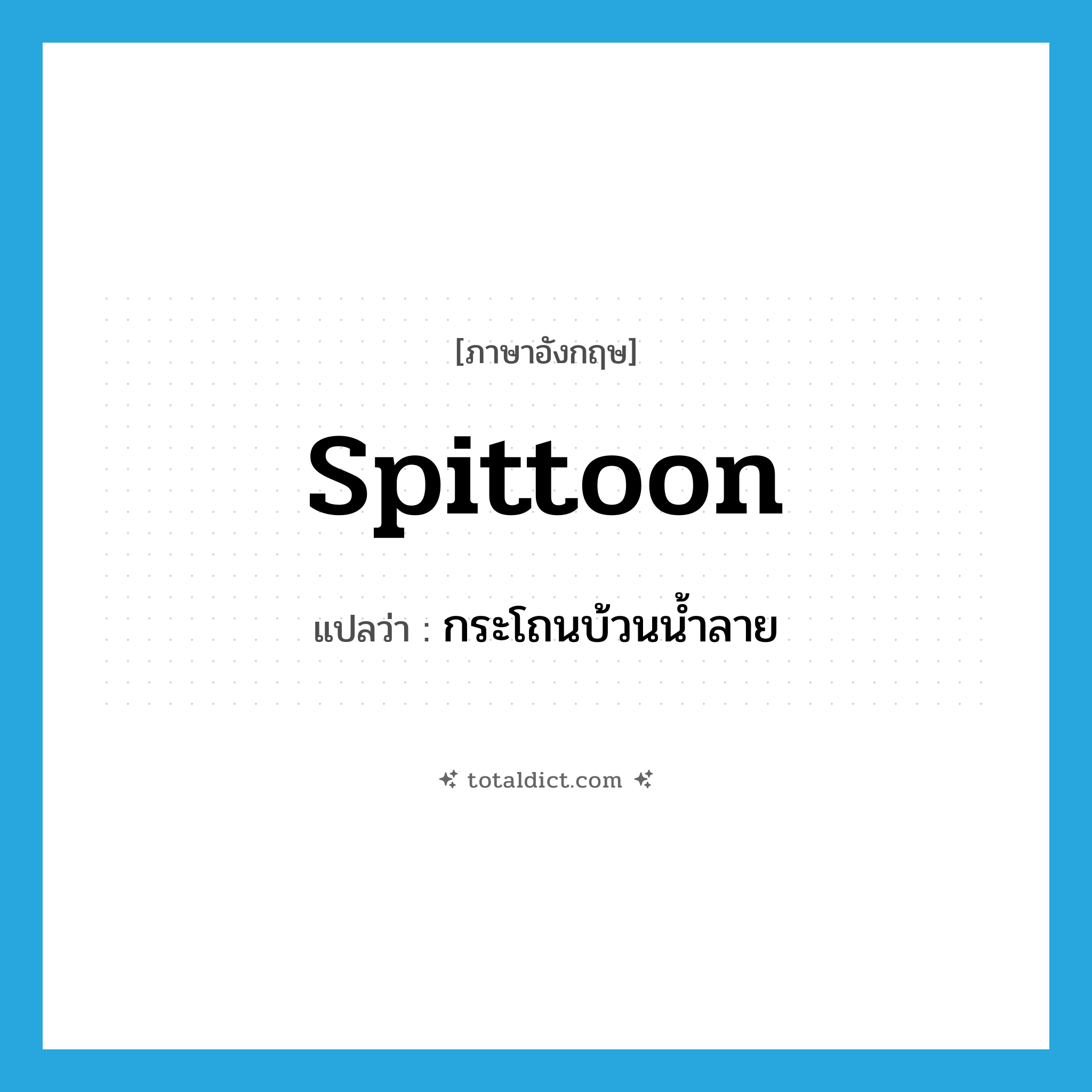 spittoon แปลว่า?, คำศัพท์ภาษาอังกฤษ spittoon แปลว่า กระโถนบ้วนน้ำลาย ประเภท N หมวด N